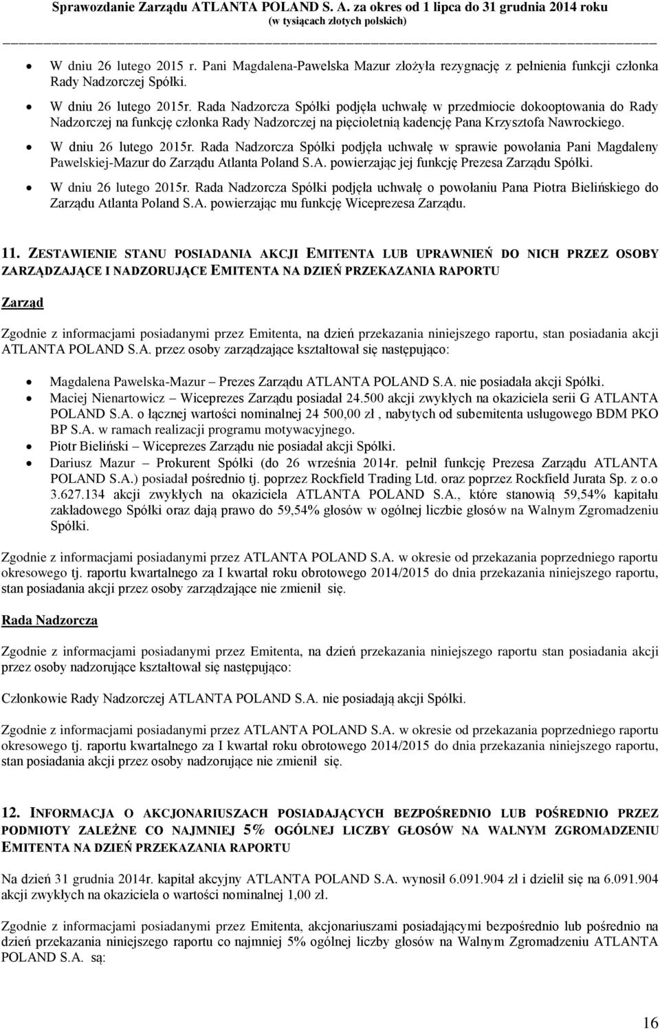 Rada Nadzorcza Spółki podjęła uchwałę w sprawie powołania Pani Magdaleny Pawelskiej-Mazur do Zarządu Atlanta Poland S.A. powierzając jej funkcję Prezesa Zarządu Spółki. W dniu 26 lutego 2015r.