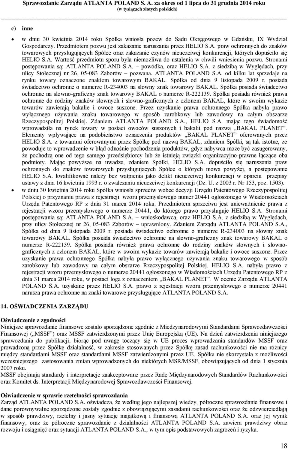 Wartość przedmiotu sporu była niemożliwa do ustalenia w chwili wniesienia pozwu. Stronami postępowania są: ATLANTA POLAND S.A. powódka, oraz HELIO S.A. z siedzibą w Wyględach, przy ulicy Stołecznej nr 26, 05-083 Zaborów pozwana.