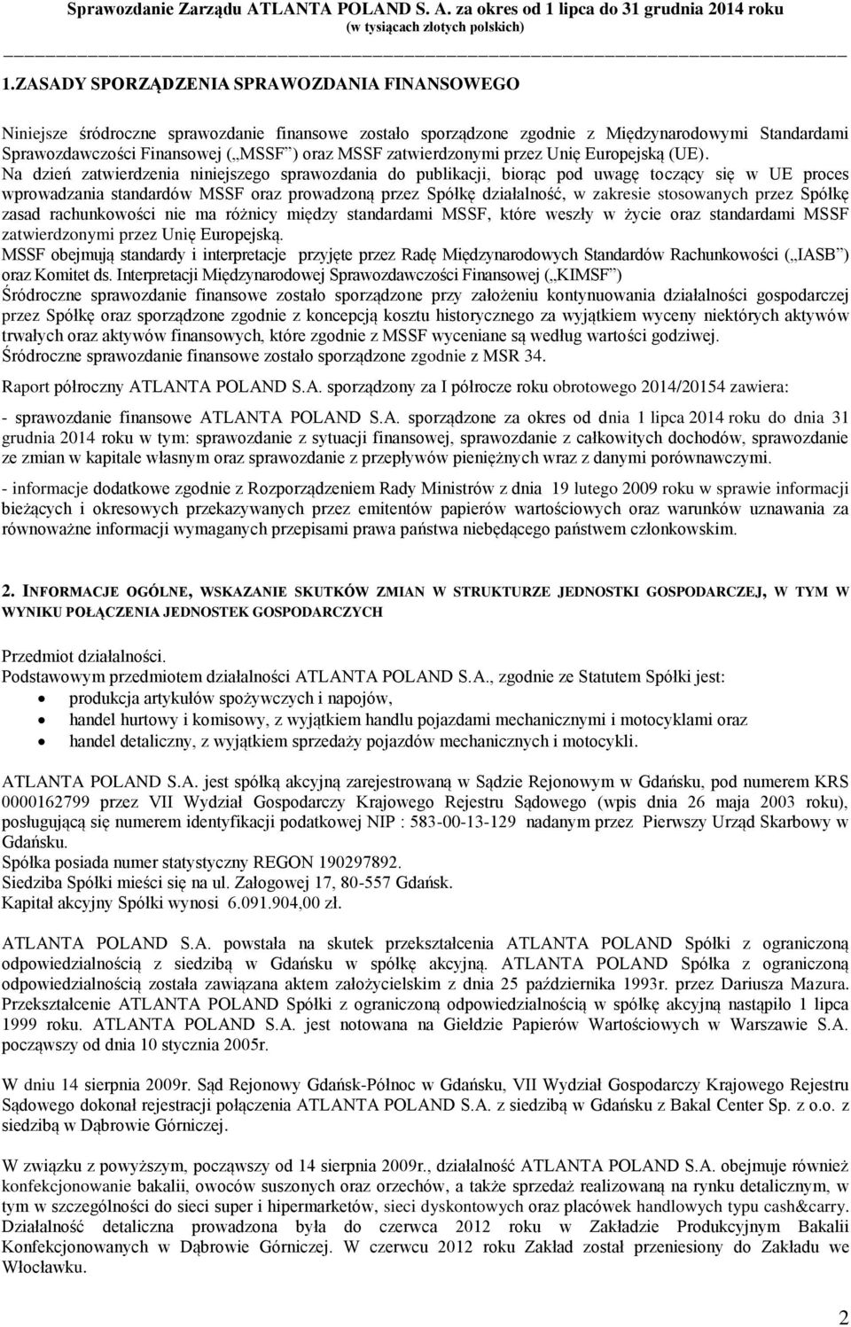 Na dzień zatwierdzenia niniejszego sprawozdania do publikacji, biorąc pod uwagę toczący się w UE proces wprowadzania standardów MSSF oraz prowadzoną przez Spółkę działalność, w zakresie stosowanych