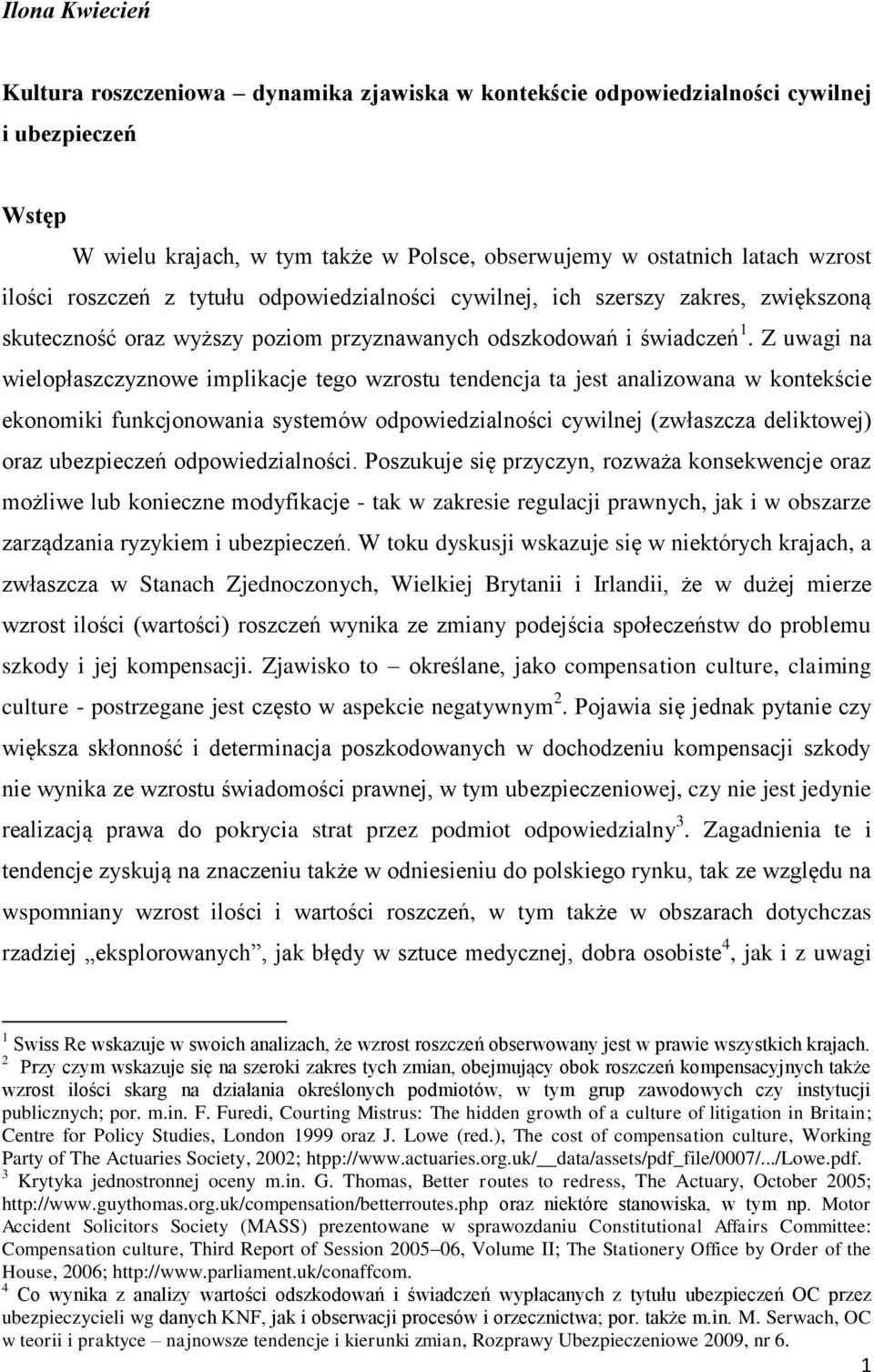 Z uwagi na wielopłaszczyznowe implikacje tego wzrostu tendencja ta jest analizowana w kontekście ekonomiki funkcjonowania systemów odpowiedzialności cywilnej (zwłaszcza deliktowej) oraz ubezpieczeń