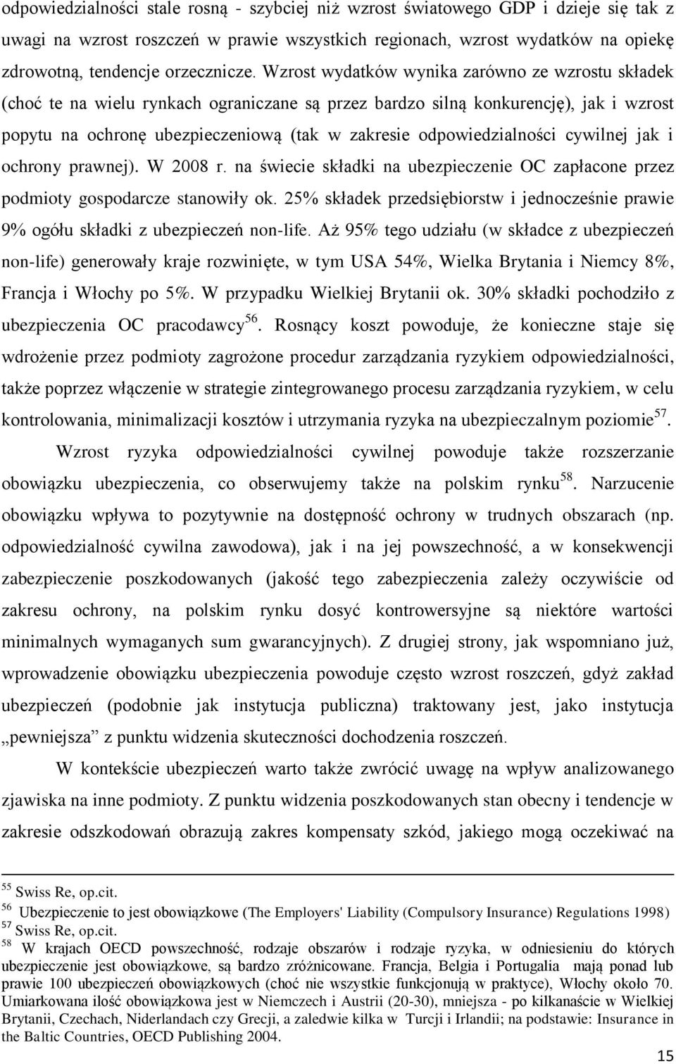 Wzrost wydatków wynika zarówno ze wzrostu składek (choć te na wielu rynkach ograniczane są przez bardzo silną konkurencję), jak i wzrost popytu na ochronę ubezpieczeniową (tak w zakresie