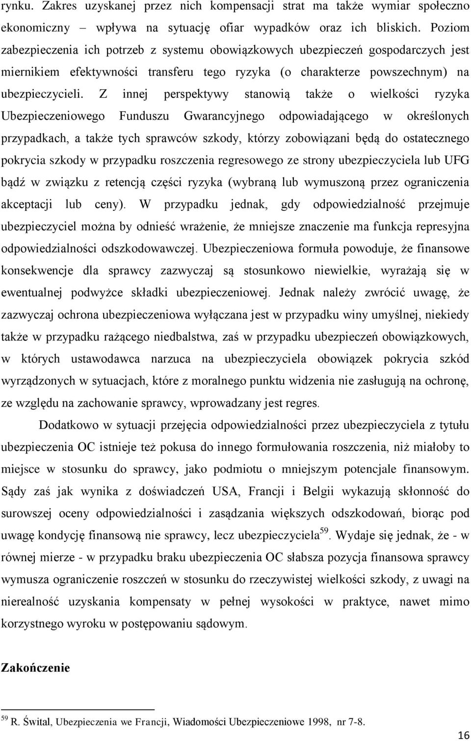 Z innej perspektywy stanowią także o wielkości ryzyka Ubezpieczeniowego Funduszu Gwarancyjnego odpowiadającego w określonych przypadkach, a także tych sprawców szkody, którzy zobowiązani będą do