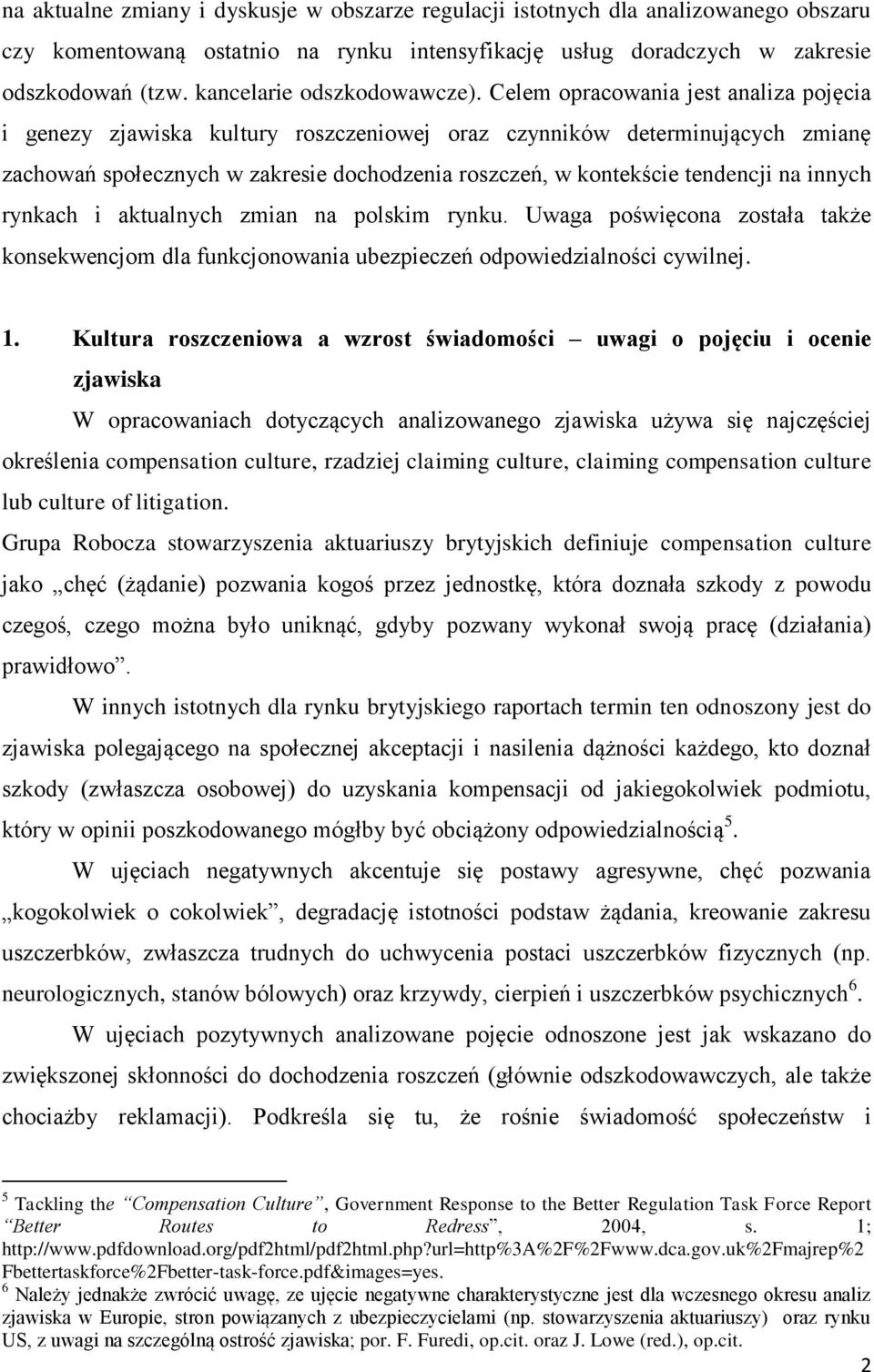 Celem opracowania jest analiza pojęcia i genezy zjawiska kultury roszczeniowej oraz czynników determinujących zmianę zachowań społecznych w zakresie dochodzenia roszczeń, w kontekście tendencji na