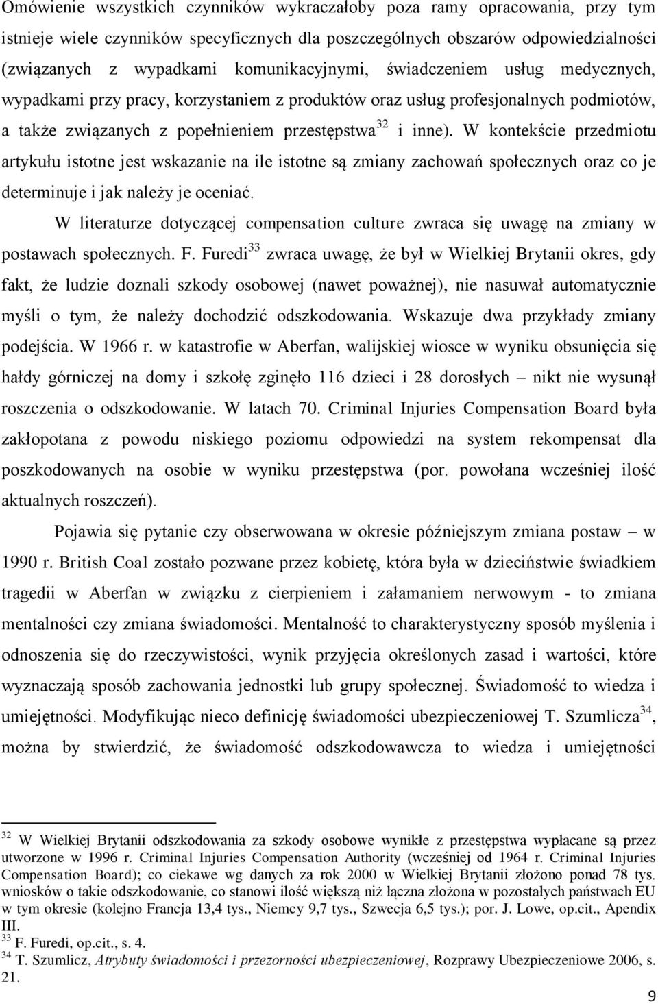 W kontekście przedmiotu artykułu istotne jest wskazanie na ile istotne są zmiany zachowań społecznych oraz co je determinuje i jak należy je oceniać.