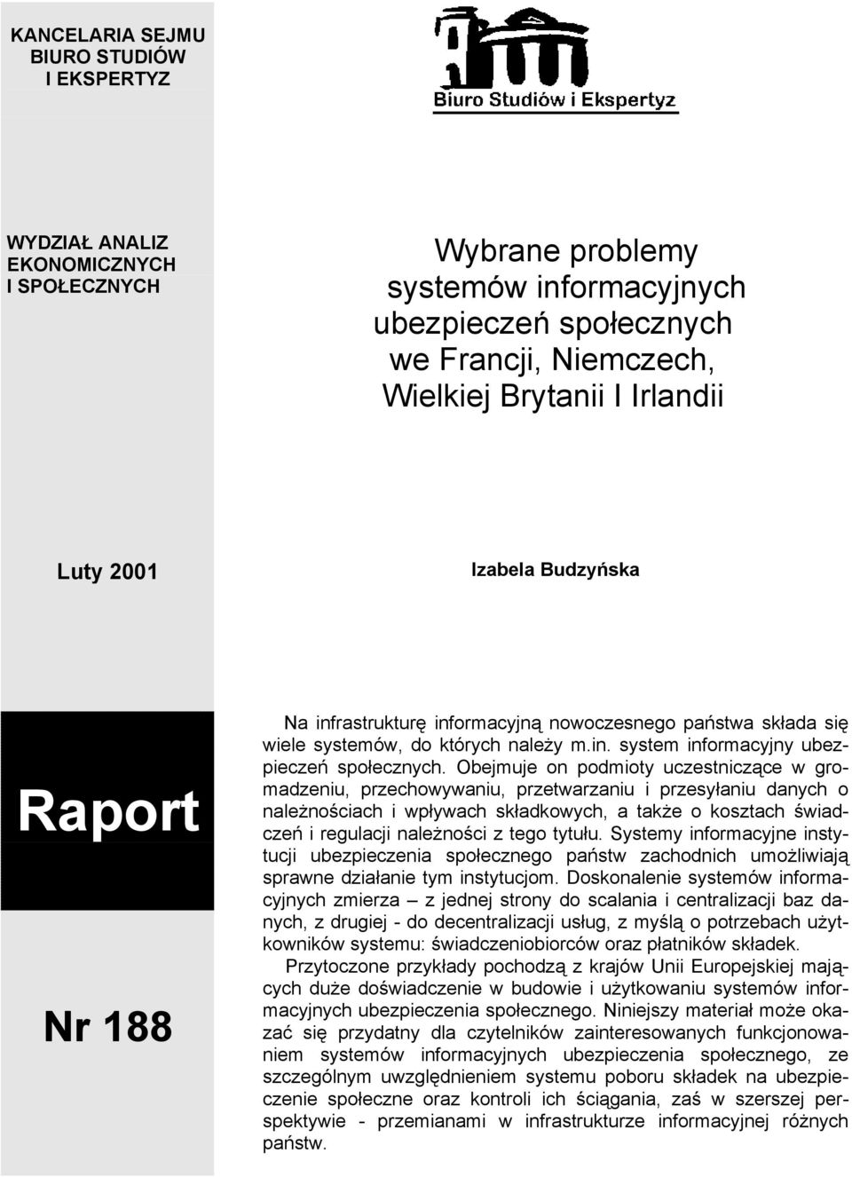 Obejmuje on podmioty uczestniczące w gromadzeniu, przechowywaniu, przetwarzaniu i przesyłaniu danych o należnościach i wpływach składkowych, a także o kosztach świadczeń i regulacji należności z tego