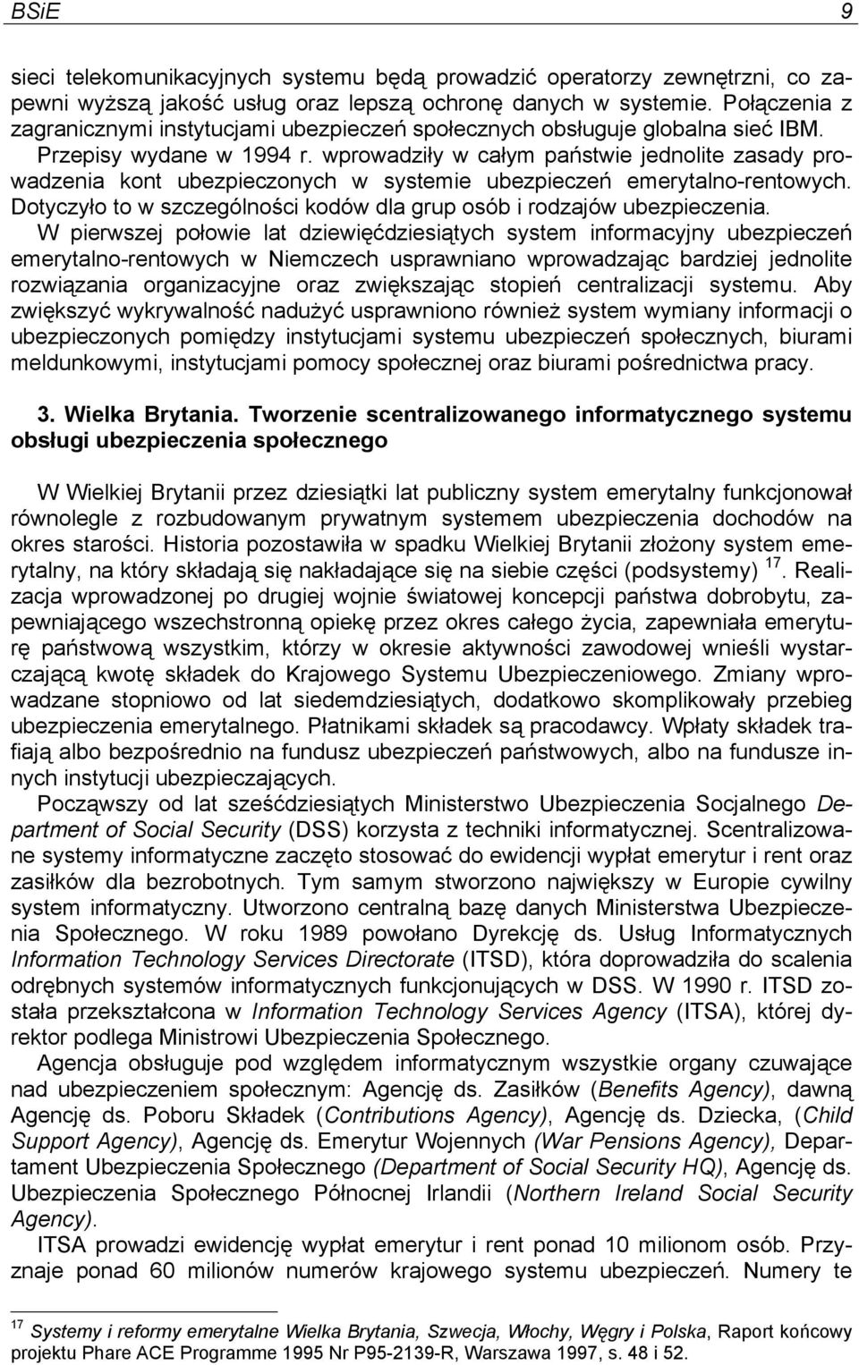 wprowadziły w całym państwie jednolite zasady prowadzenia kont ubezpieczonych w systemie ubezpieczeń emerytalno-rentowych. Dotyczyło to w szczególności kodów dla grup osób i rodzajów ubezpieczenia.