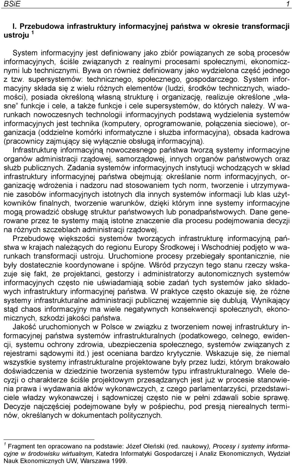 realnymi procesami społecznymi, ekonomicznymi lub technicznymi. Bywa on również definiowany jako wydzielona część jednego z tzw. supersystemów: technicznego, społecznego, gospodarczego.