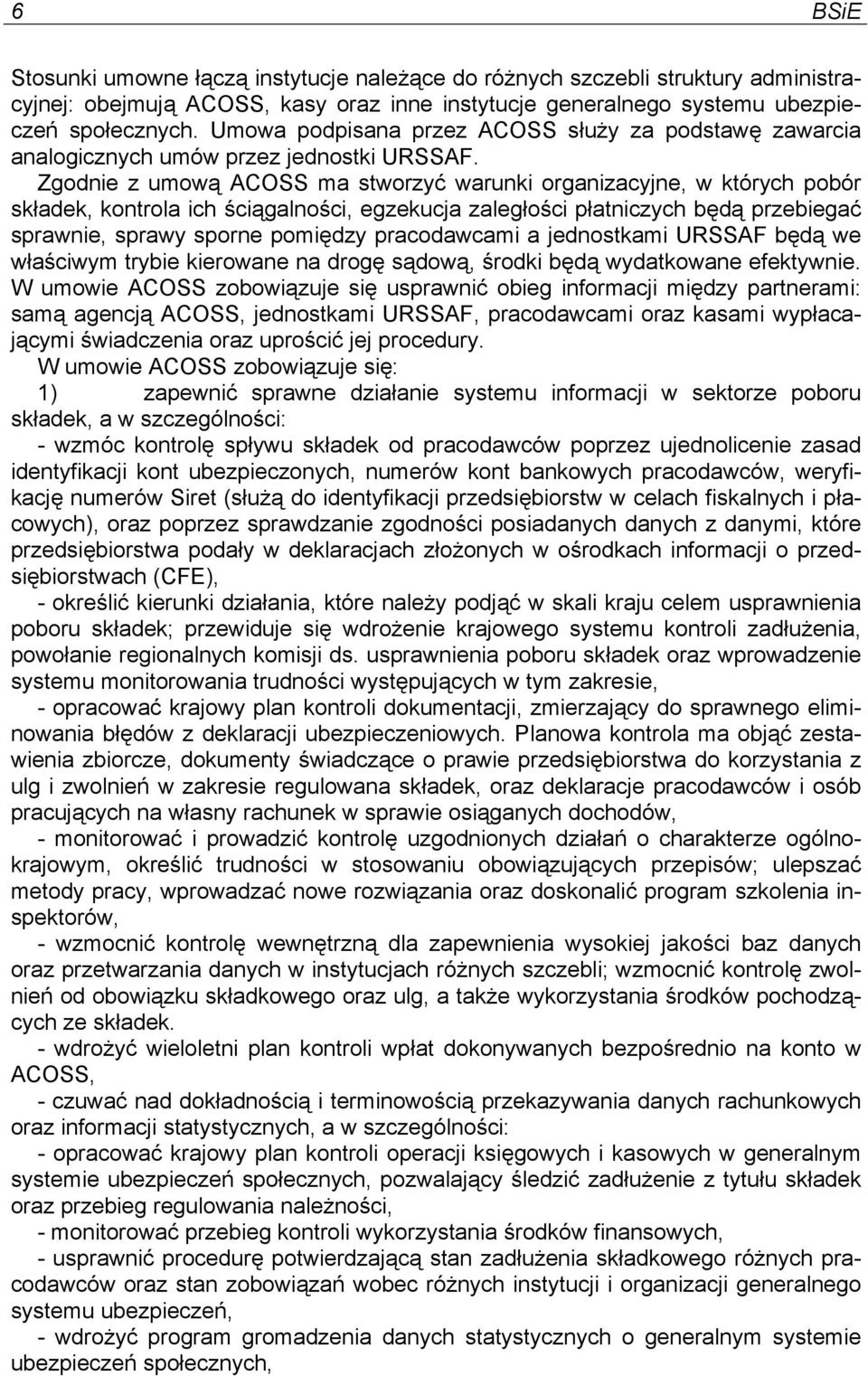 Zgodnie z umową ACOSS ma stworzyć warunki organizacyjne, w których pobór składek, kontrola ich ściągalności, egzekucja zaległości płatniczych będą przebiegać sprawnie, sprawy sporne pomiędzy