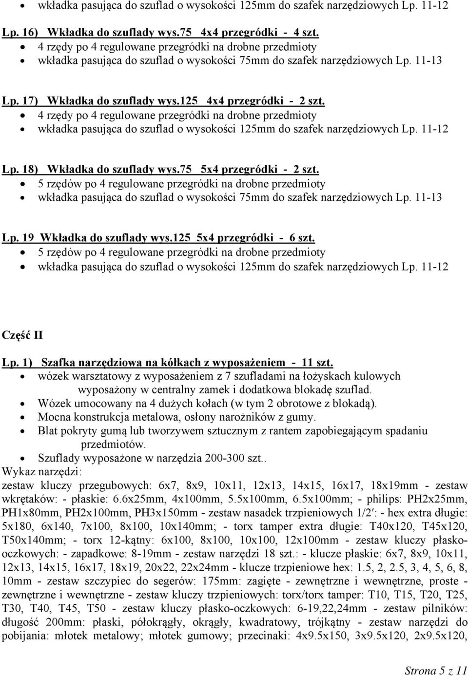 4 rzędy po 4 regulowane przegródki na drobne przedmioty wkładka pasująca do szuflad o wysokości 125mm do szafek narzędziowych Lp. 11-12 Lp. 18) Wkładka do szuflady wys.75 5x4 przegródki - 2 szt.