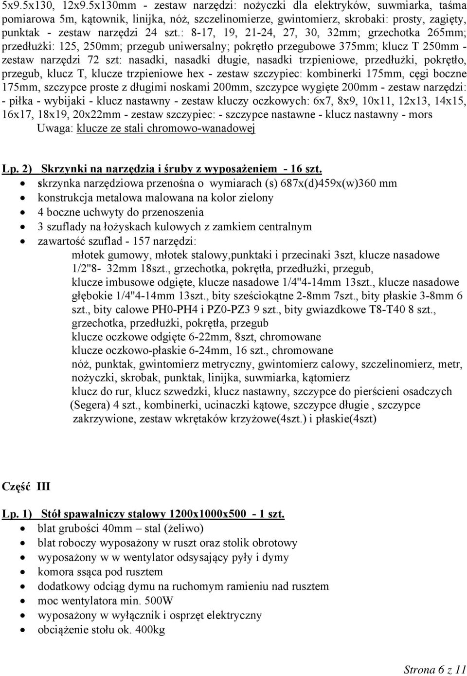 : 8-17, 19, 21-24, 27, 30, 32mm; grzechotka 265mm; przedłużki: 125, 250mm; przegub uniwersalny; pokrętło przegubowe 375mm; klucz T 250mm - zestaw narzędzi 72 szt: nasadki, nasadki długie, nasadki