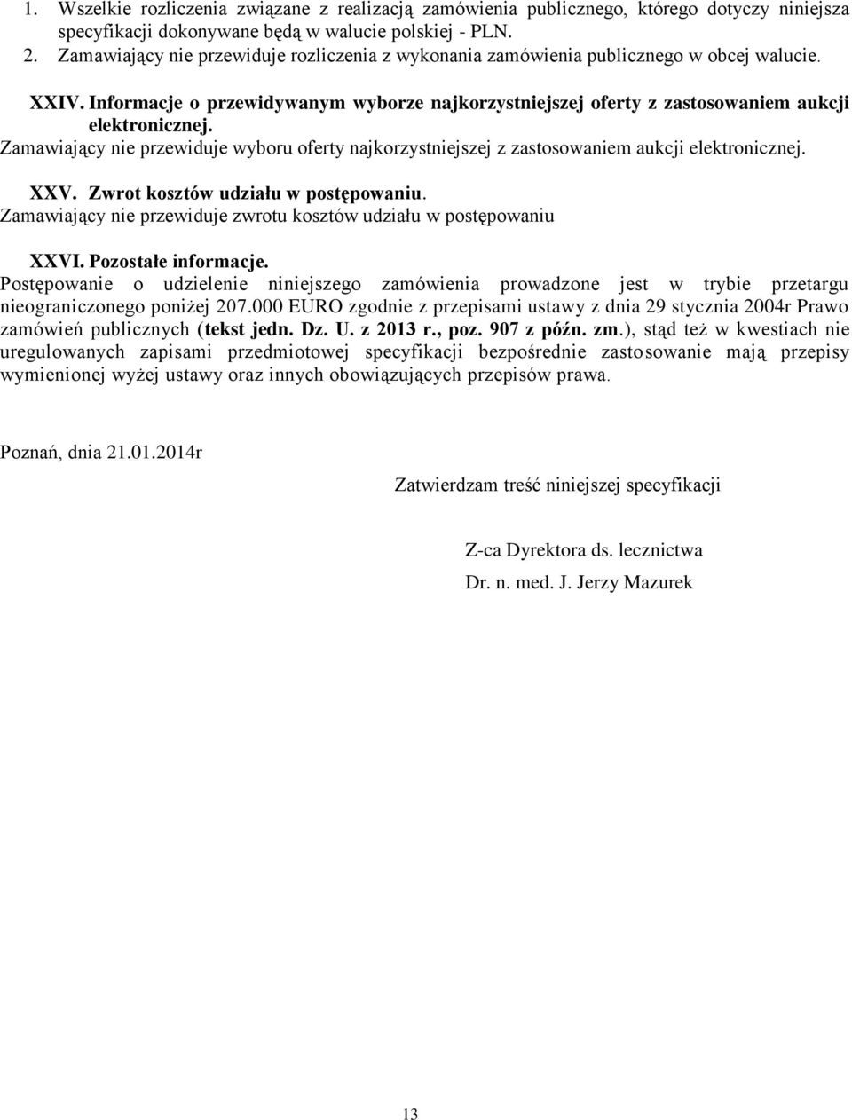 Zamawiający nie przewiduje wyboru oferty najkorzystniejszej z zastosowaniem aukcji elektronicznej. XXV. Zwrot kosztów udziału w postępowaniu.