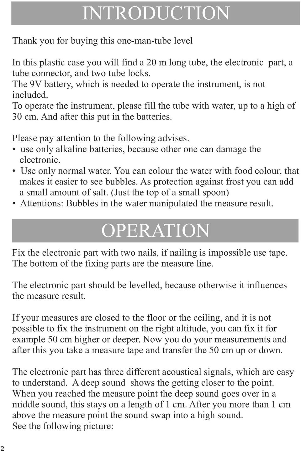 Please pay attention to the following advises. use only alkaline batteries, because other one can damage the electronic. Use only normal water.