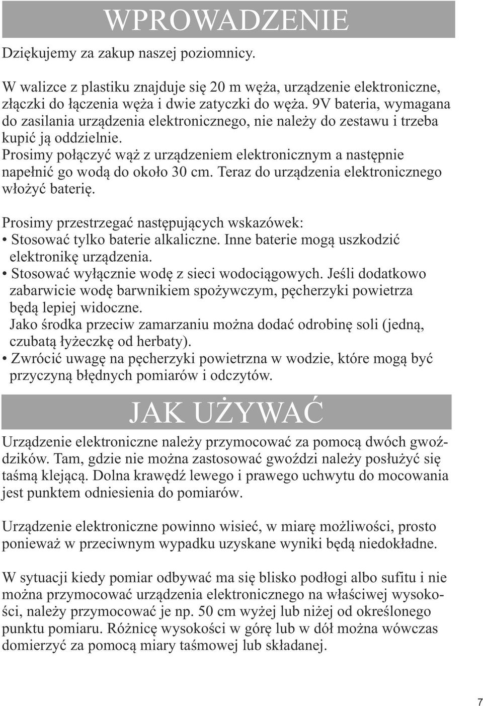 Prosimy połączyć wąż z urządzeniem elektronicznym a następnie napełnić go wodą do około 30 cm. Teraz do urządzenia elektronicznego włożyć baterię.