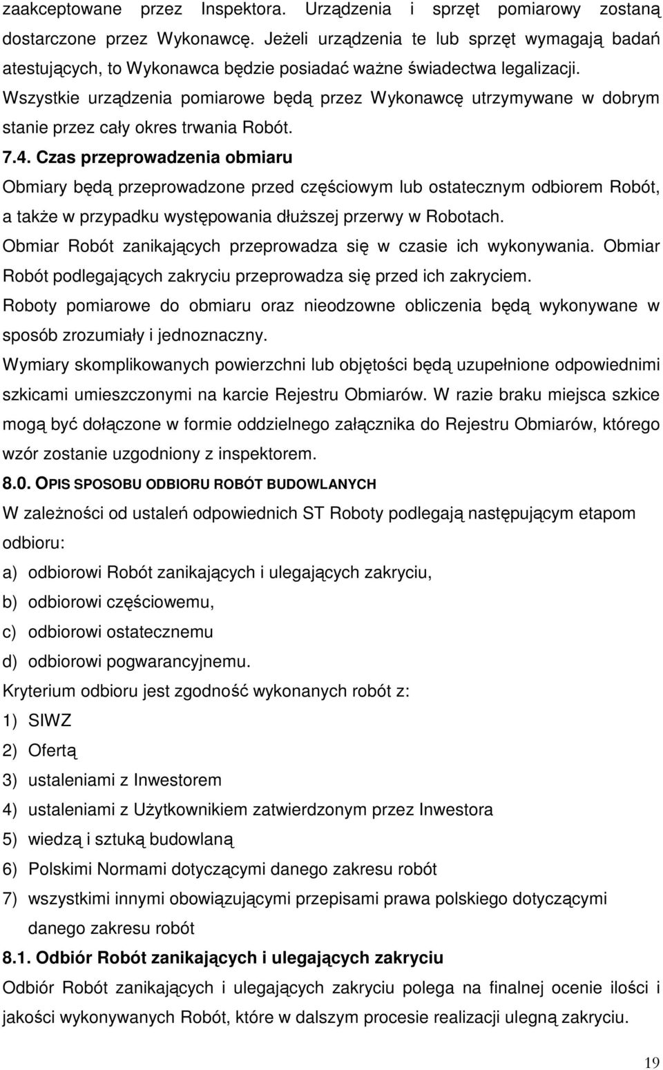 Wszystkie urządzenia pomiarowe będą przez Wykonawcę utrzymywane w dobrym stanie przez cały okres trwania Robót. 7.4.