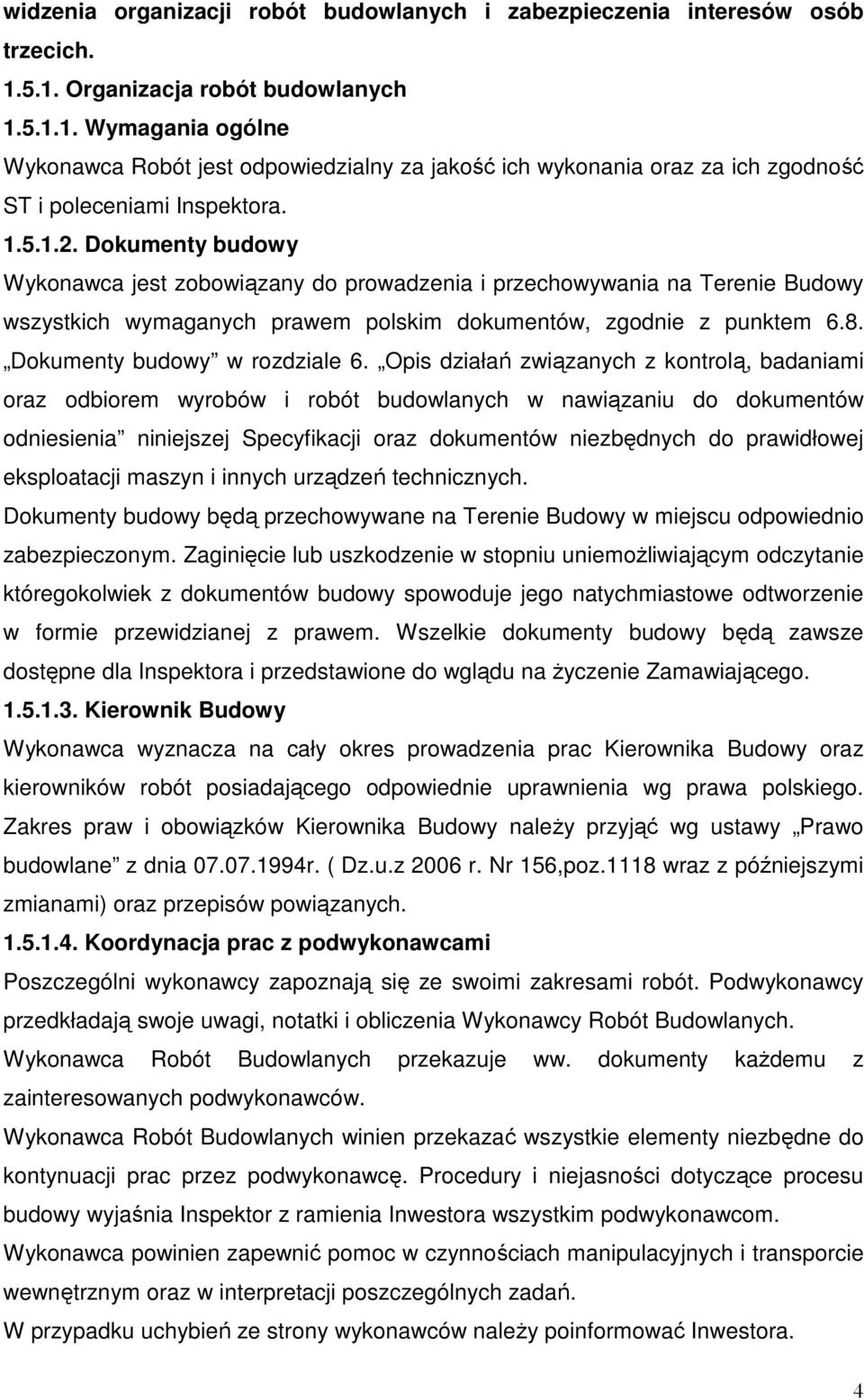 Dokumenty budowy Wykonawca jest zobowiązany do prowadzenia i przechowywania na Terenie Budowy wszystkich wymaganych prawem polskim dokumentów, zgodnie z punktem 6.8. Dokumenty budowy w rozdziale 6.