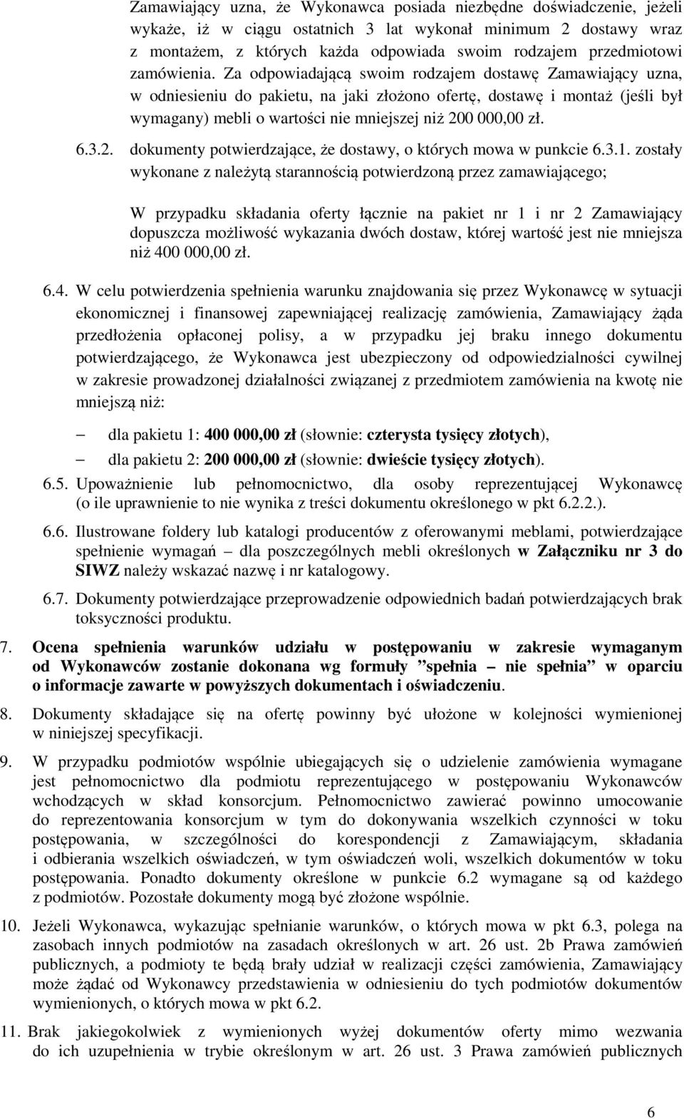 Za odpowiadającą swoim rodzajem dostawę Zamawiający uzna, w odniesieniu do pakietu, na jaki złożono ofertę, dostawę i montaż (jeśli był wymagany) mebli o wartości nie mniejszej niż 200 000,00 zł. 6.3.