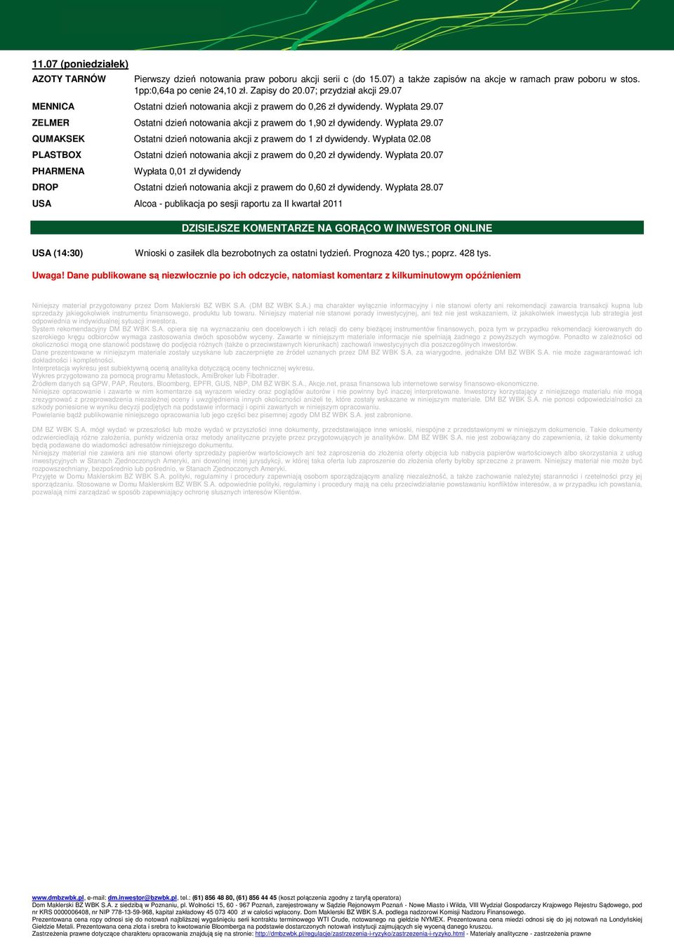 Wypłata 02.08 PLASTBOX Ostatni dzień notowania akcji z prawem do 0,20 zł dywidendy. Wypłata 20.07 PHARMENA Wypłata 0,01 zł dywidendy DROP Ostatni dzień notowania akcji z prawem do 0,60 zł dywidendy.