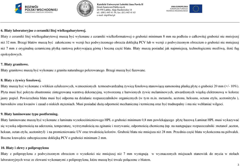 Brzegi blatów muszą być zakończone w wersji bez podwyższonego obrzeża doklejką PCV lub w wersji z podwyższonym obrzeżem o grubości nie mniejszej niż 7 mm z oryginalną ceramiczną płytką rantową