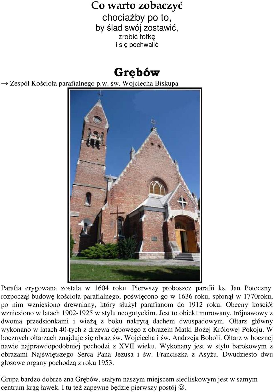 Obecny kościół wzniesiono w latach 1902-1925 w stylu neogotyckim. Jest to obiekt murowany, trójnawowy z dwoma przedsionkami i wieŝą z boku nakrytą dachem dwuspadowym.