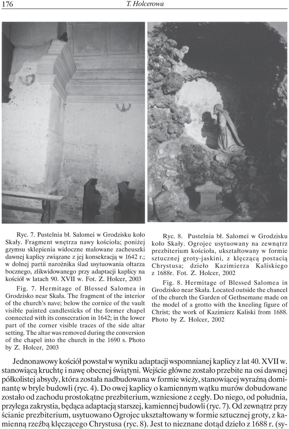 ; w dolnej partii narożnika ślad usytuowania ołtarza bocznego, zlikwidowanego przy adaptacji kaplicy na kościół w latach 90. XVII w. Fot. Z. Holcer, 2003 Fig. 7.