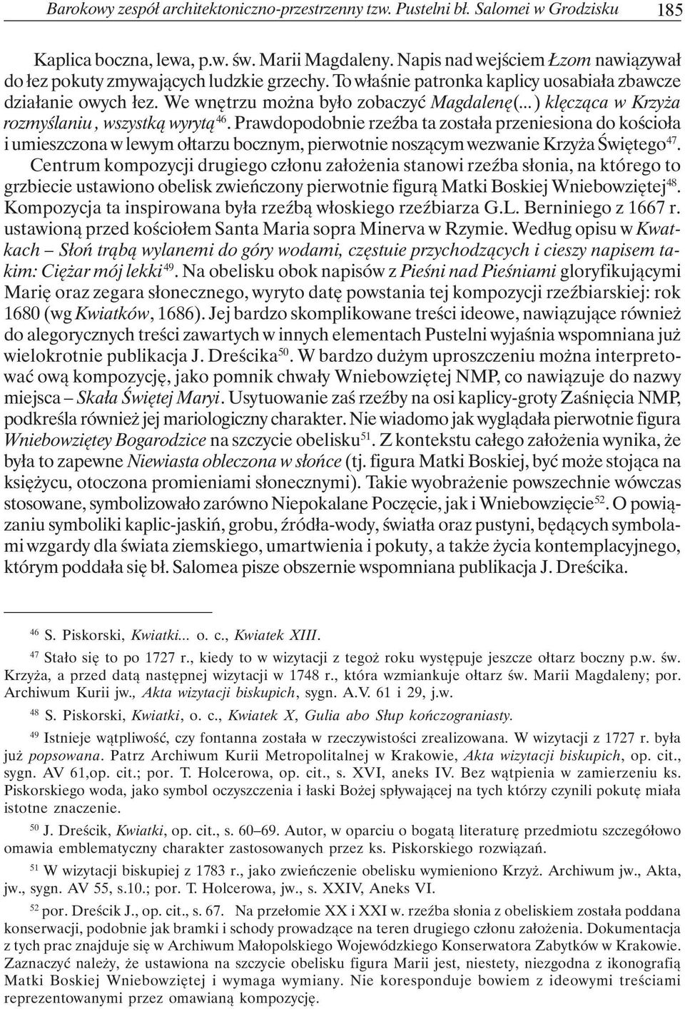 ..) klęcząca w Krzyża rozmyślaniu, wszystką wyrytą 46. Prawdopodobnie rzeźba ta została przeniesiona do kościoła i umieszczona w lewym ołtarzu bocznym, pierwotnie noszącym wezwanie Krzyża Świętego 47.