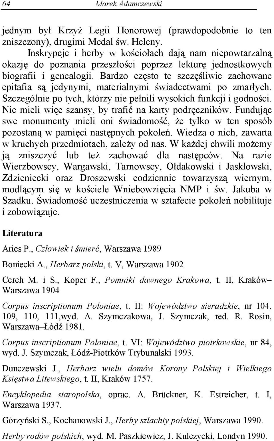 Bardzo cz sto te szcz liwie zachowane epitafia s jedynymi, materialnymi wiadectwami po zmarłych. Szczególnie po tych, którzy nie pełnili wysokich funkcji i godno ci.