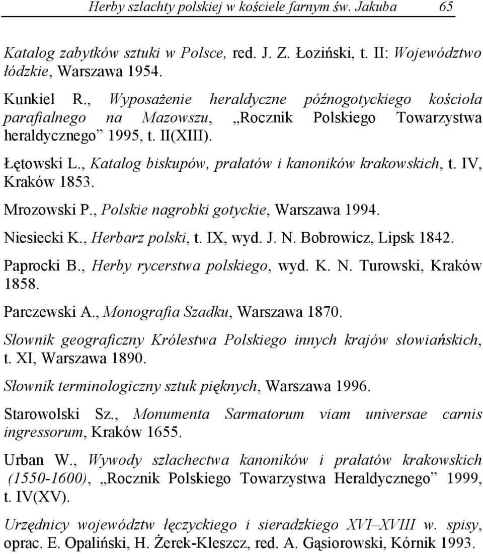 , Katalog biskupów, prałatów i kanoników krakowskich, t. IV, Kraków 1853. Mrozowski P., Polskie nagrobki gotyckie, Warszawa 1994. Niesiecki K., Herbarz polski, t. IX, wyd. J. N. Bobrowicz, Lipsk 1842.