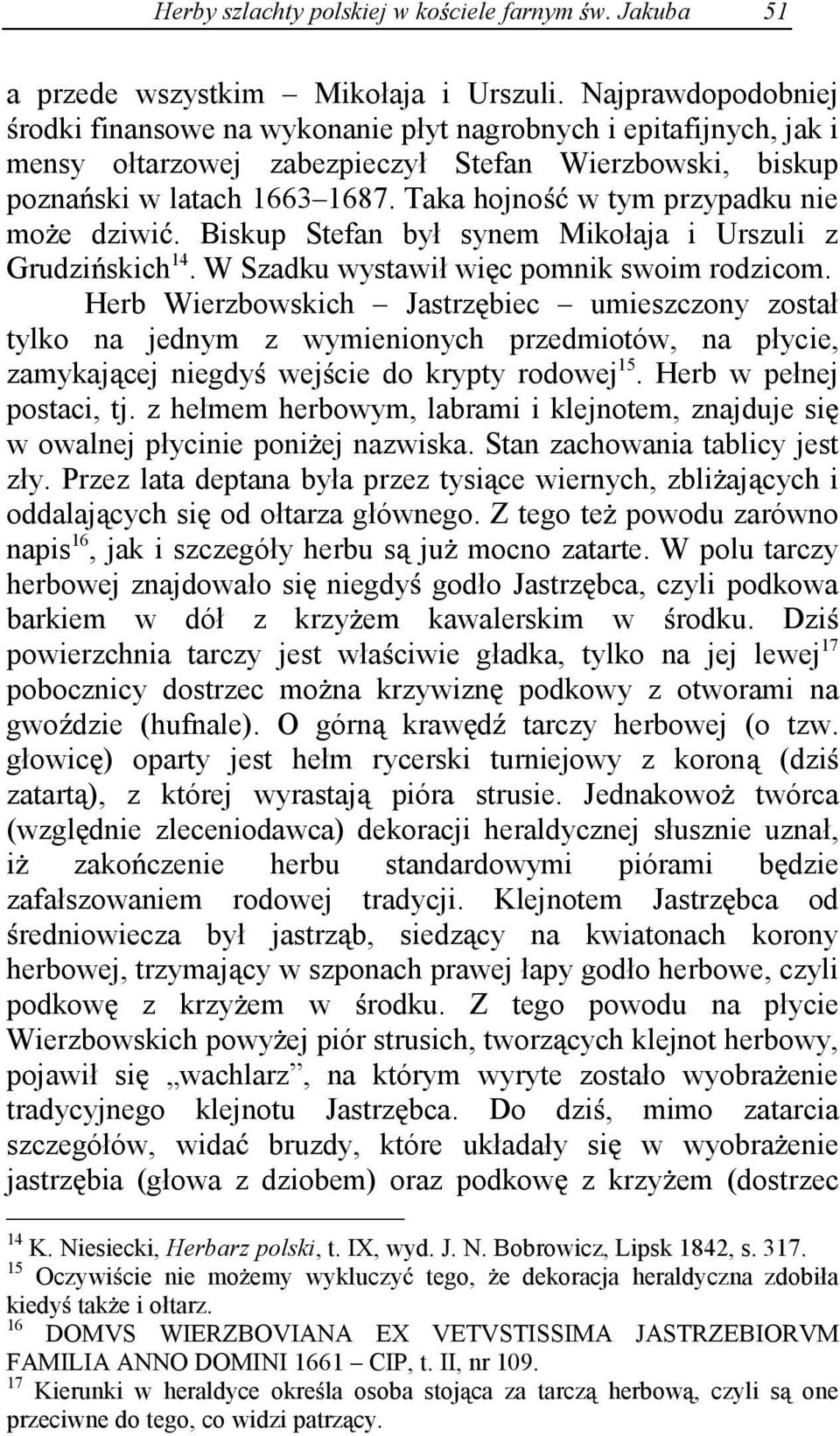 Taka hojno w tym przypadku nie mo e dziwi. Biskup Stefan był synem Mikołaja i Urszuli z Grudzi skich 14. W Szadku wystawił wi c pomnik swoim rodzicom.