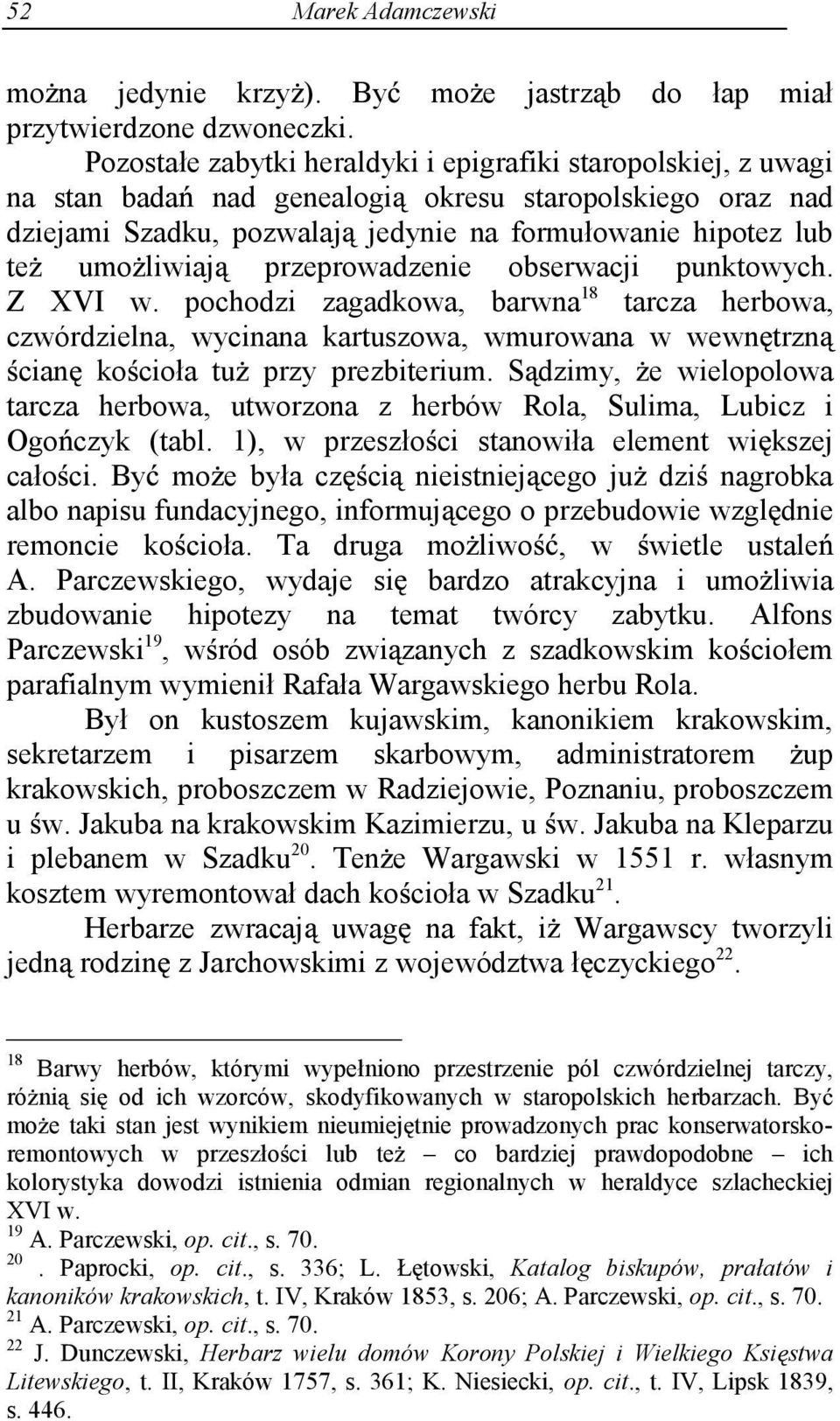 przeprowadzenie obserwacji punktowych. Z XVI w. pochodzi zagadkowa, barwna 18 tarcza herbowa, czwórdzielna, wycinana kartuszowa, wmurowana w wewn trzn cian ko cioła tu przy prezbiterium.