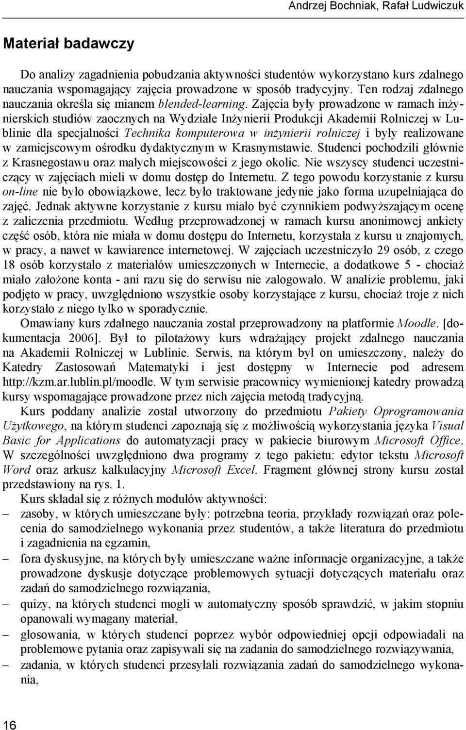 Zajęcia były prowadzone w ramach inżynierskich studiów zaocznych na Wydziale Inżynierii Produkcji Akademii Rolniczej w Lublinie dla specjalności Technika komputerowa w inżynierii rolniczej i były