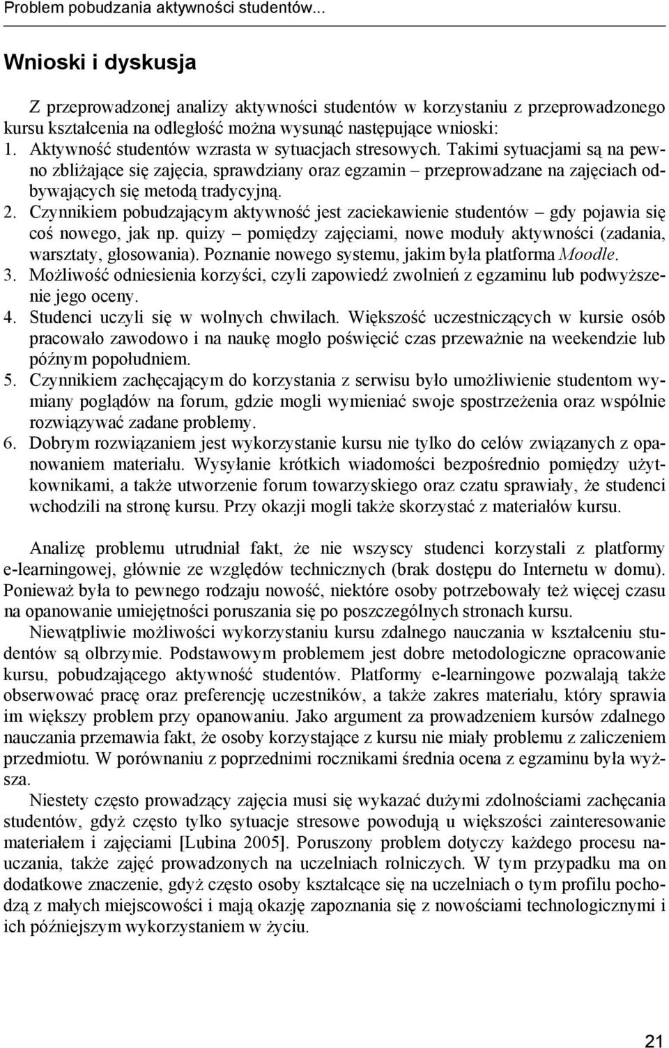 Aktywność studentów wzrasta w sytuacjach stresowych. Takimi sytuacjami są na pewno zbliżające się zajęcia, sprawdziany oraz egzamin przeprowadzane na zajęciach odbywających się metodą tradycyjną.