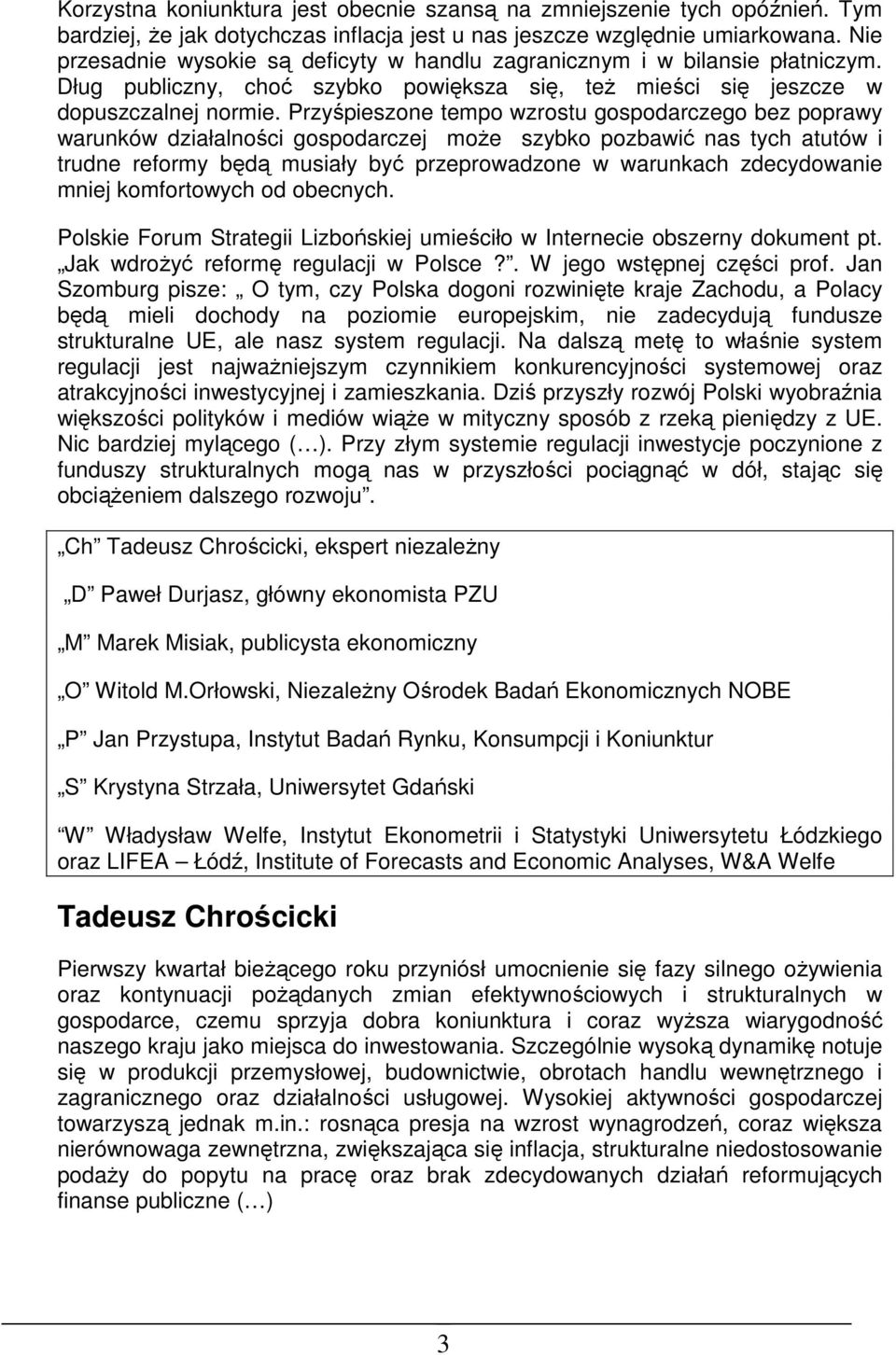 Przyśpieszone tempo wzrostu gospodarczego bez poprawy warunków działalności gospodarczej może szybko pozbawić nas tych atutów i trudne reformy będą musiały być przeprowadzone w warunkach zdecydowanie