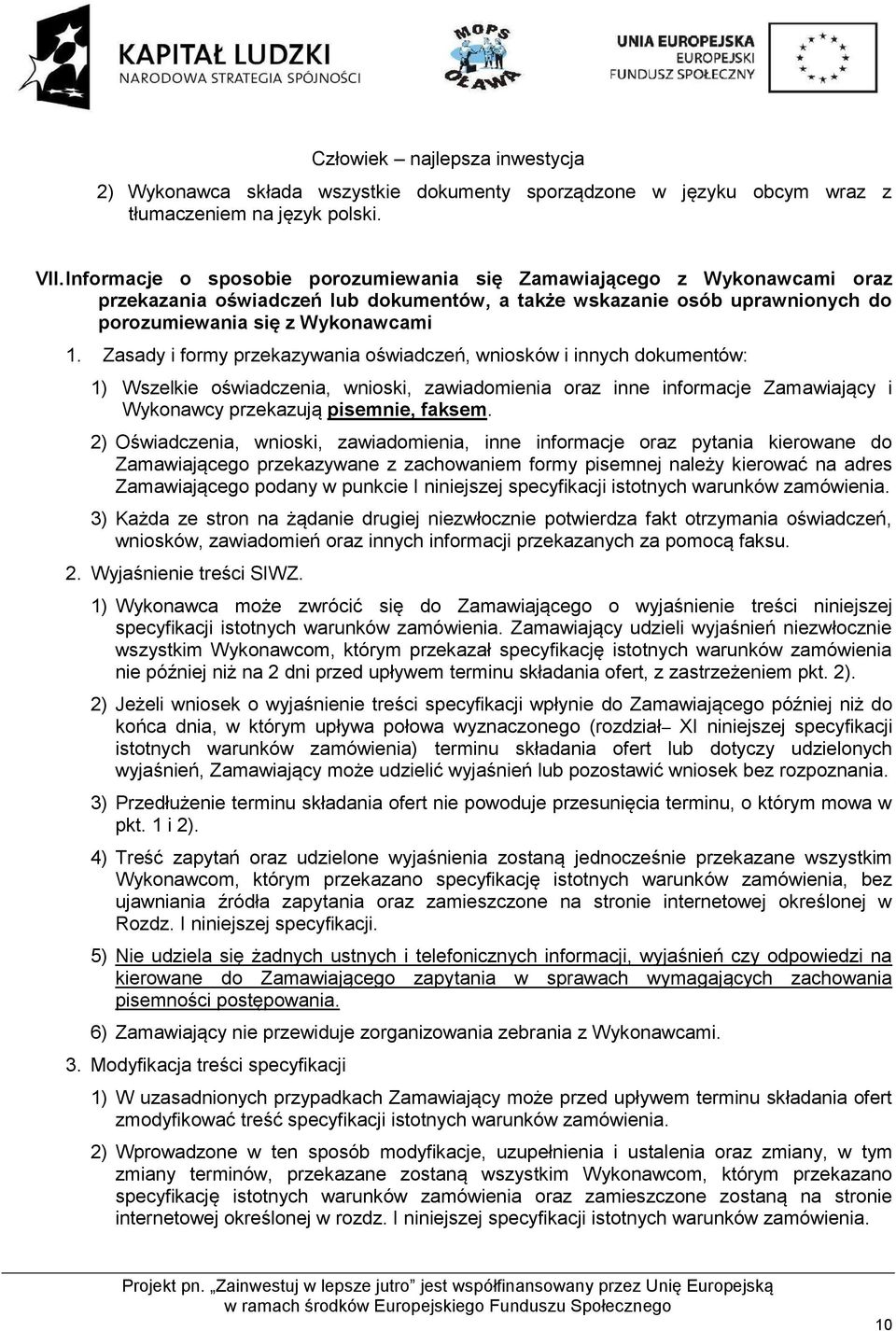 Zasady i formy przekazywania oświadczeń, wniosków i innych dokumentów: 1) Wszelkie oświadczenia, wnioski, zawiadomienia oraz inne informacje Zamawiający i Wykonawcy przekazują pisemnie, faksem.