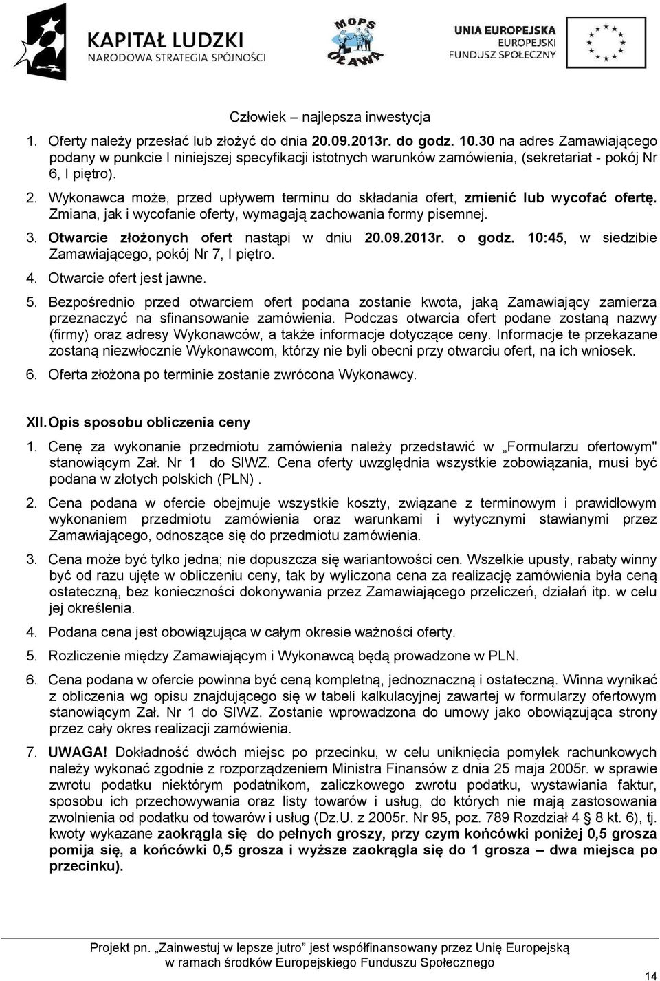 Wykonawca może, przed upływem terminu do składania ofert, zmienić lub wycofać ofertę. Zmiana, jak i wycofanie oferty, wymagają zachowania formy pisemnej. 3. Otwarcie złożonych ofert nastąpi w dniu 20.