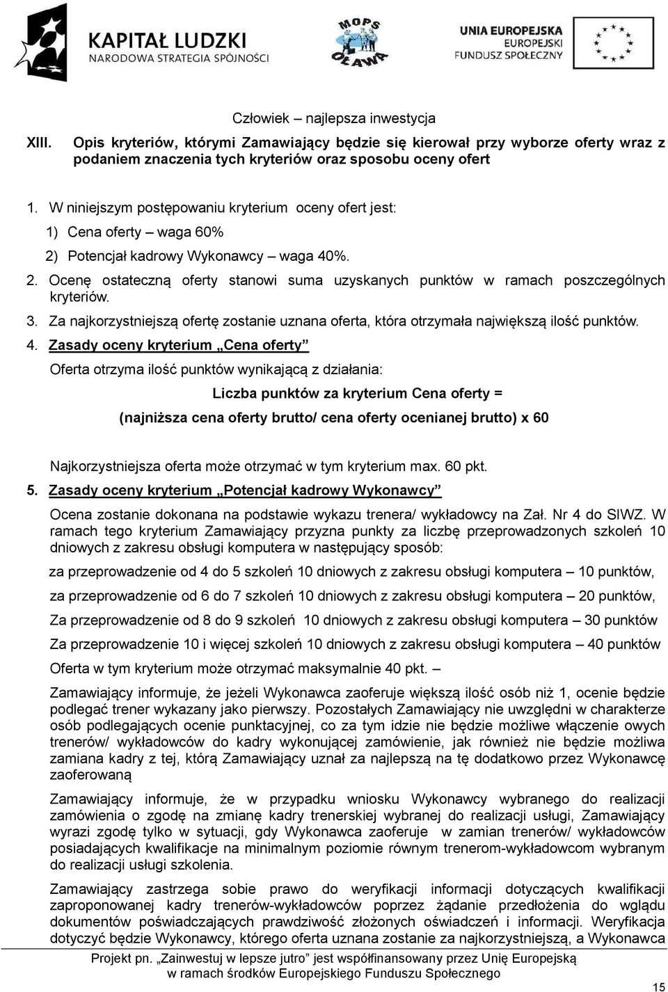 3. Za najkorzystniejszą ofertę zostanie uznana oferta, która otrzymała największą ilość punktów. 4.