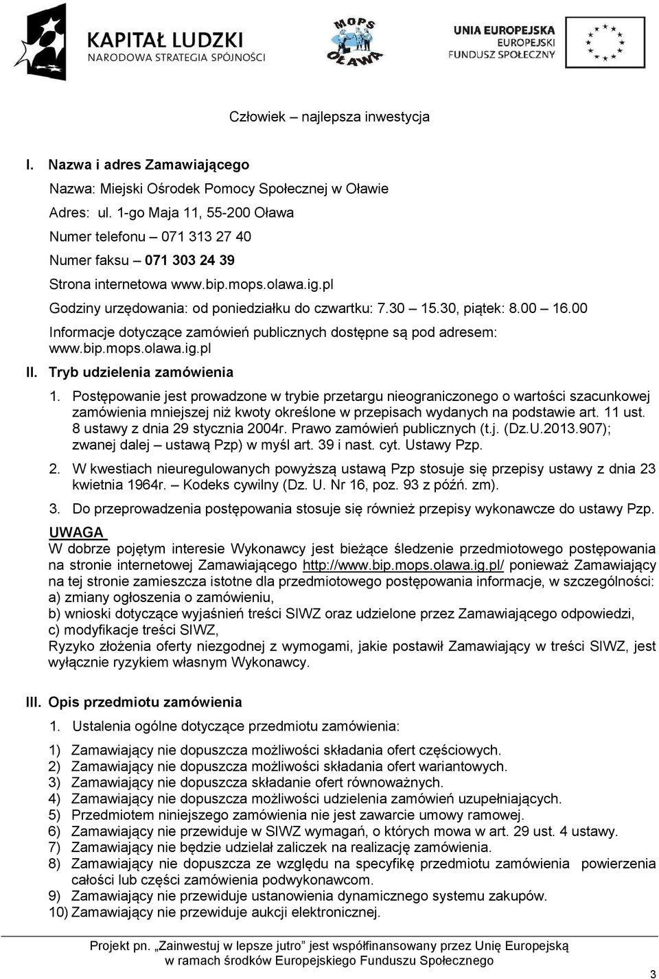 Tryb udzielenia zamówienia 1. Postępowanie jest prowadzone w trybie przetargu nieograniczonego o wartości szacunkowej zamówienia mniejszej niż kwoty określone w przepisach wydanych na podstawie art.