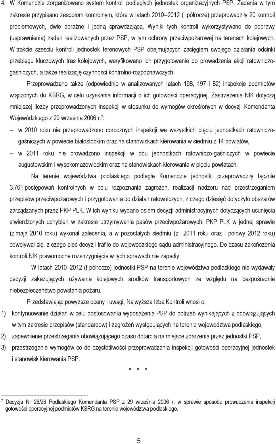 Wyniki tych kontroli wykorzystywano do poprawy (usprawnienia) zadań realizowanych przez PSP, w tym ochrony przeciwpożarowej na terenach kolejowych.