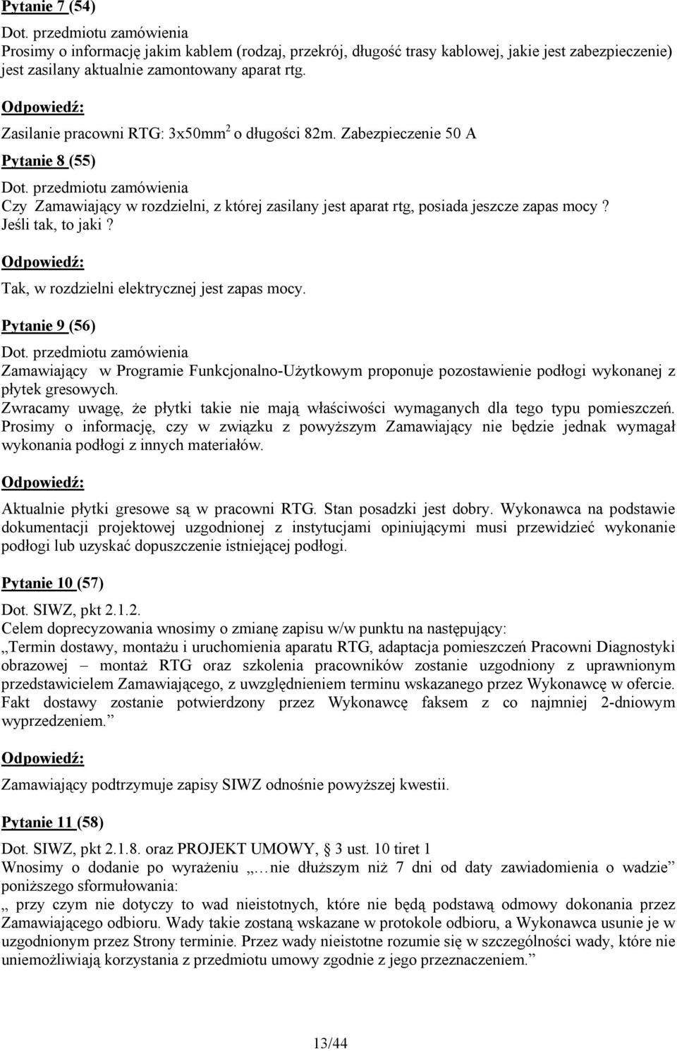 przedmiotu zamówienia Czy Zamawiający w rozdzielni, z której zasilany jest aparat rtg, posiada jeszcze zapas mocy? Jeśli tak, to jaki? Tak, w rozdzielni elektrycznej jest zapas mocy.