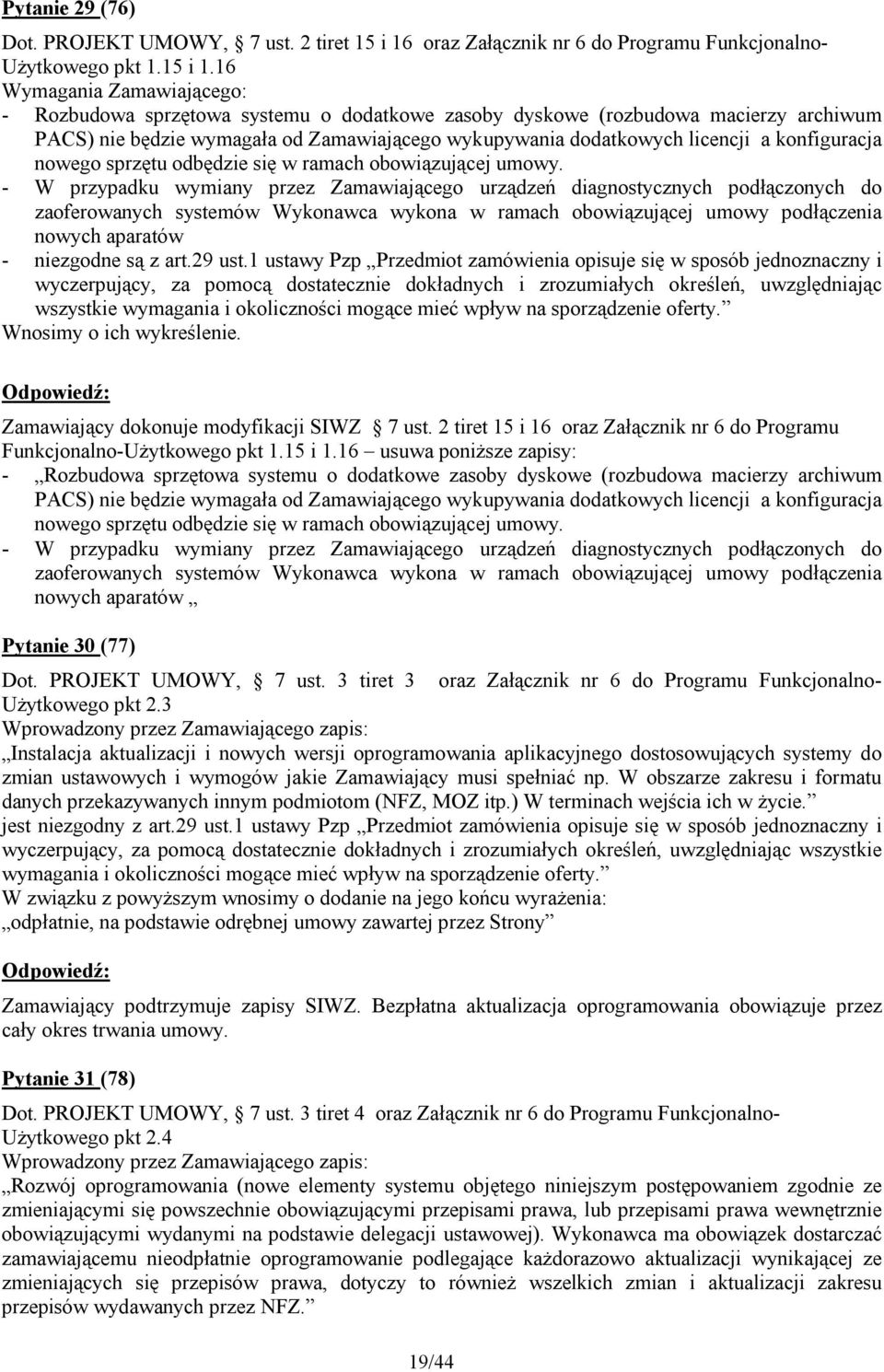 16 Wymagania Zamawiającego: - Rozbudowa sprzętowa systemu o dodatkowe zasoby dyskowe (rozbudowa macierzy archiwum PACS) nie będzie wymagała od Zamawiającego wykupywania dodatkowych licencji a