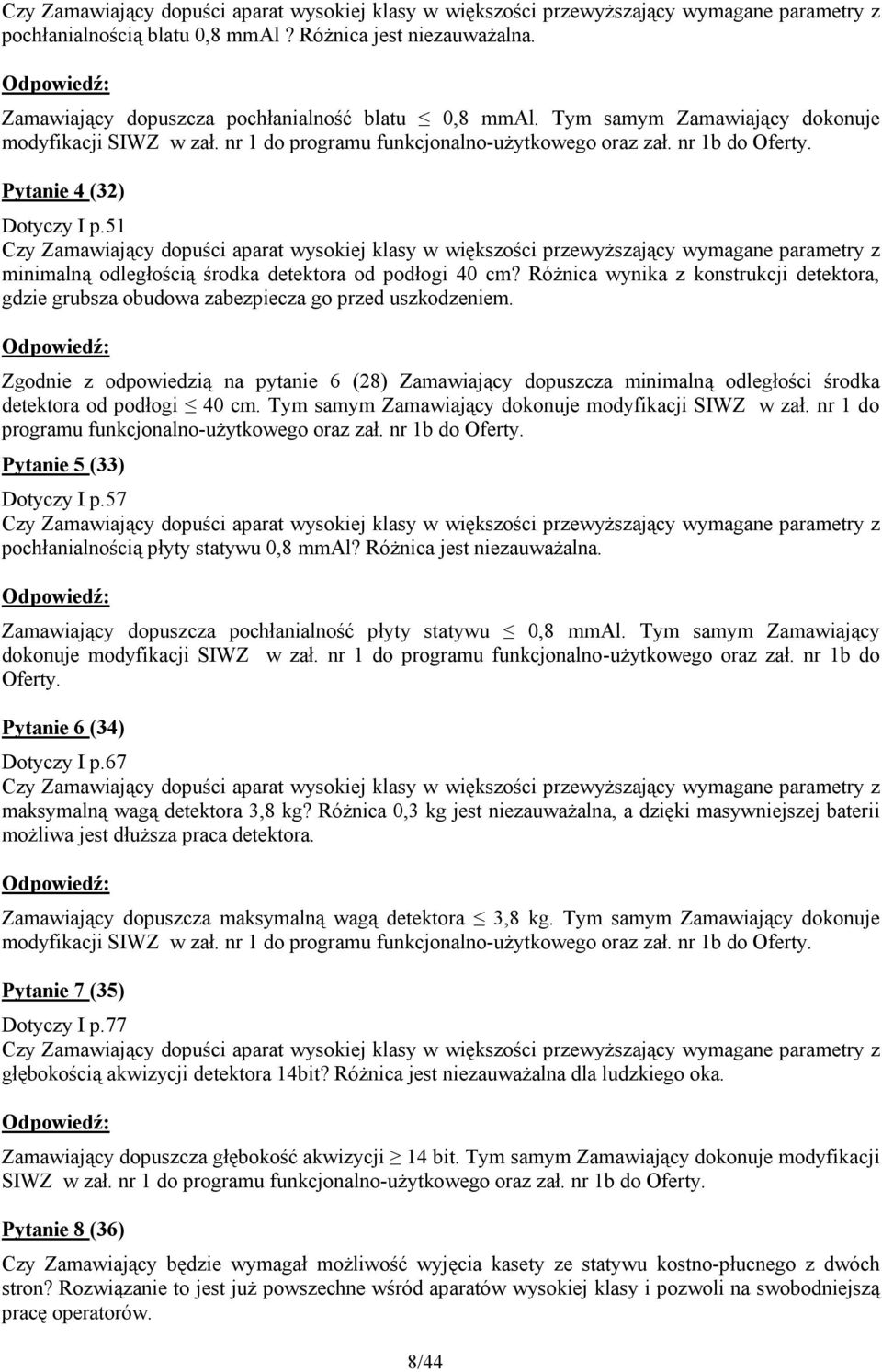 Pytanie 4 (32) Dotyczy I p.51 Czy Zamawiający dopuści aparat wysokiej klasy w większości przewyższający wymagane parametry z minimalną odległością środka detektora od podłogi 40 cm?