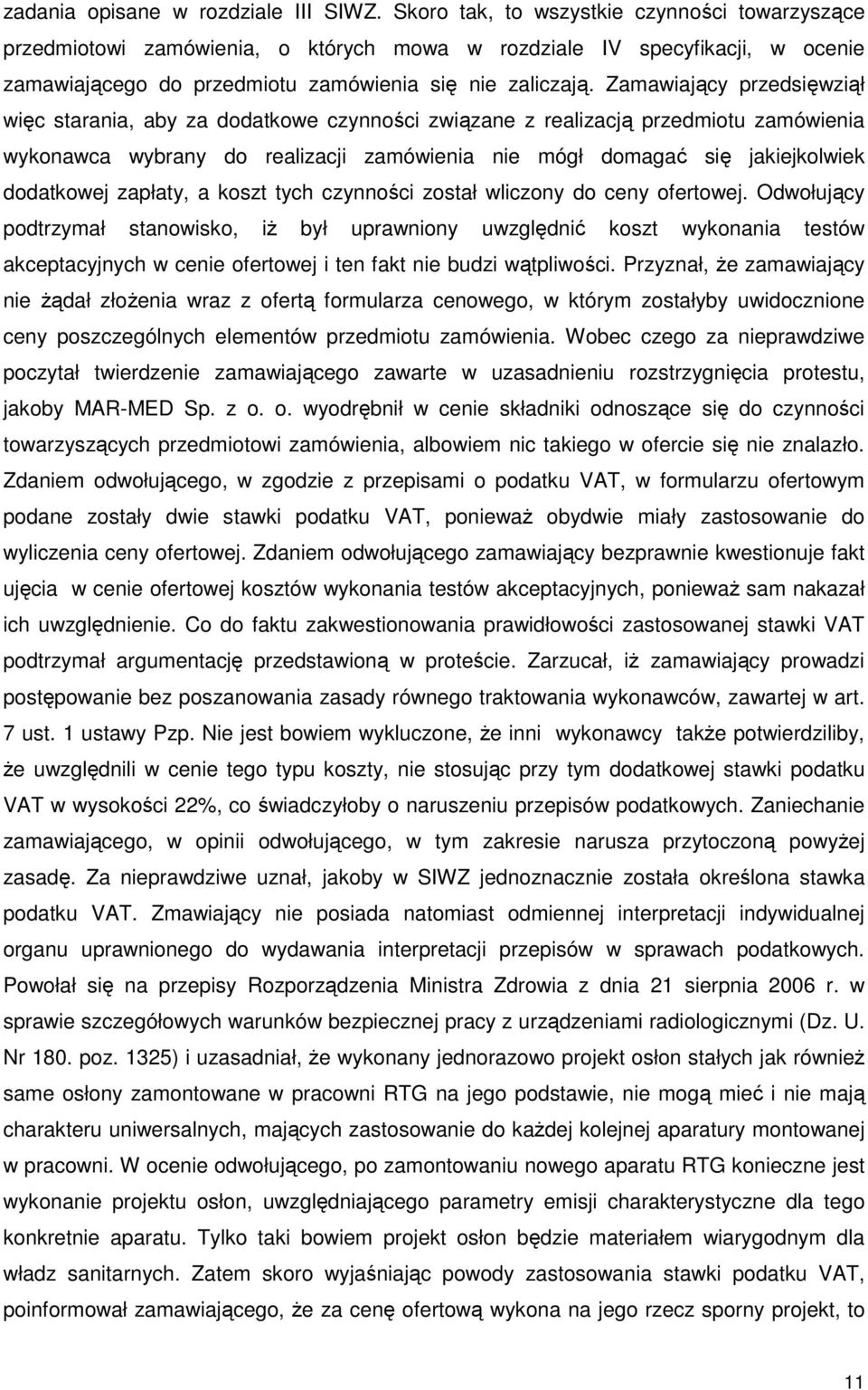 Zamawiający przedsięwziął więc starania, aby za dodatkowe czynności związane z realizacją przedmiotu zamówienia wykonawca wybrany do realizacji zamówienia nie mógł domagać się jakiejkolwiek