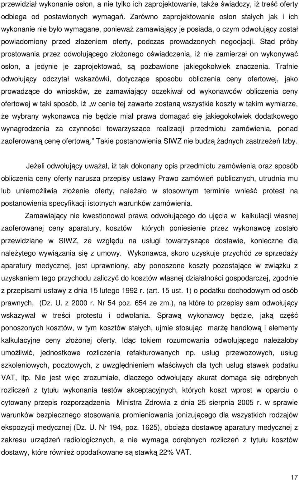 negocjacji. Stąd próby prostowania przez odwołującego złoŝonego oświadczenia, iŝ nie zamierzał on wykonywać osłon, a jedynie je zaprojektować, są pozbawione jakiegokolwiek znaczenia.