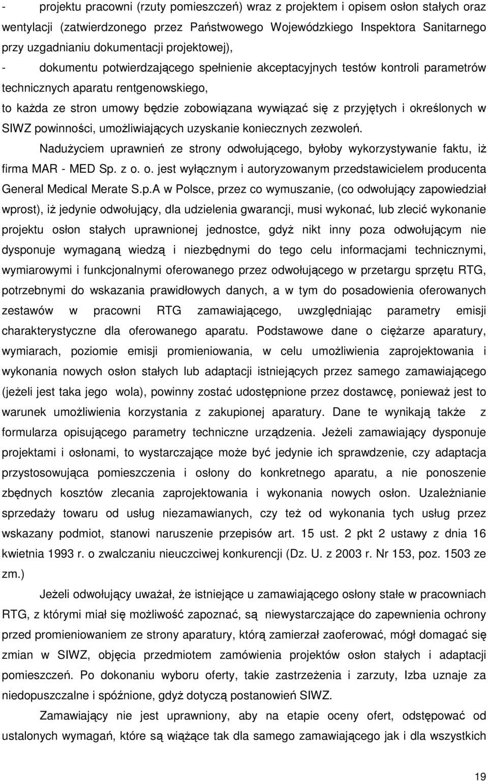 przyjętych i określonych w SIWZ powinności, umoŝliwiających uzyskanie koniecznych zezwoleń. NaduŜyciem uprawnień ze strony odwołującego, byłoby wykorzystywanie faktu, iŝ firma MAR - MED Sp. z o. o. jest wyłącznym i autoryzowanym przedstawicielem producenta General Medical Merate S.