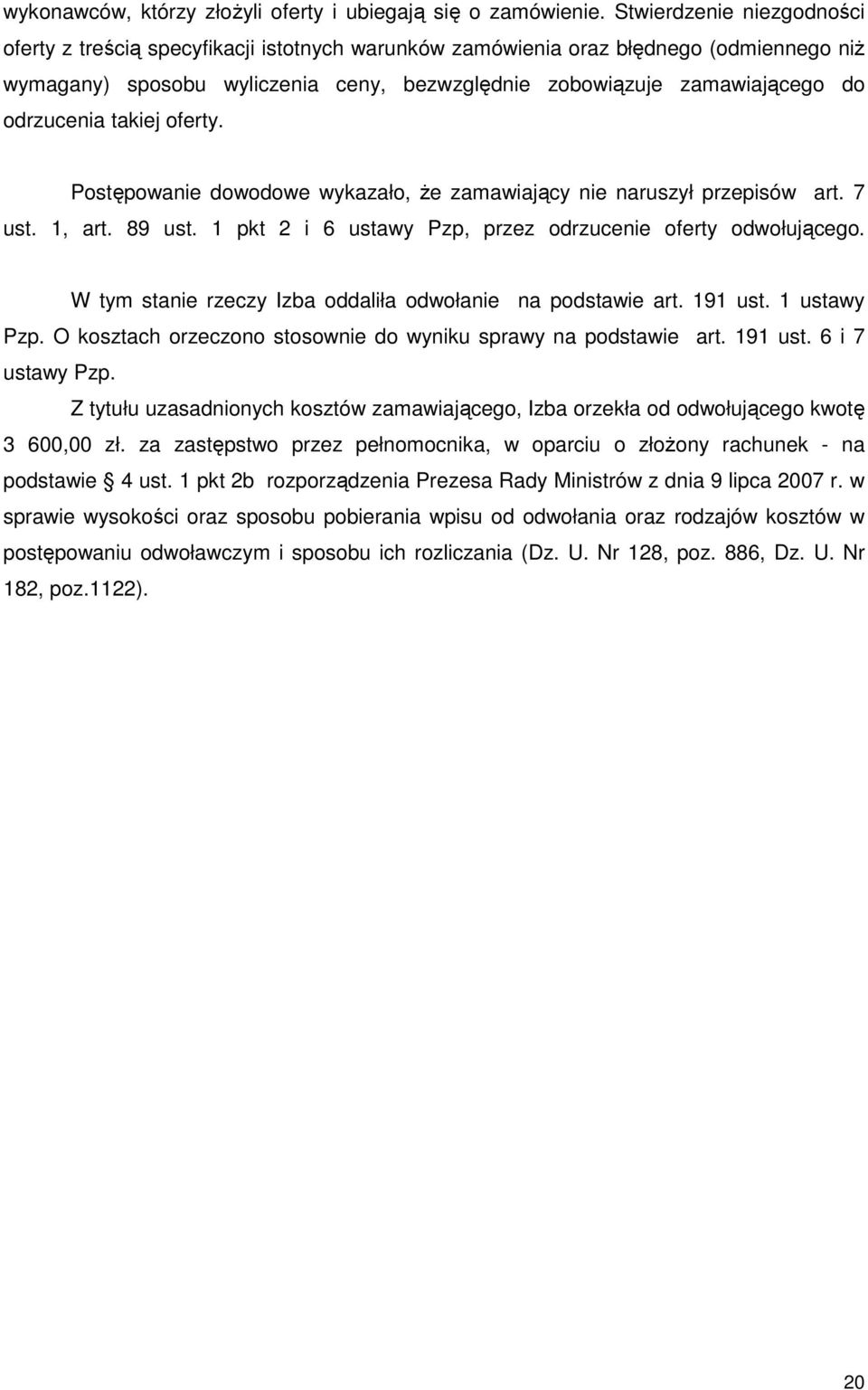 odrzucenia takiej oferty. Postępowanie dowodowe wykazało, Ŝe zamawiający nie naruszył przepisów art. 7 ust. 1, art. 89 ust. 1 pkt 2 i 6 ustawy Pzp, przez odrzucenie oferty odwołującego.