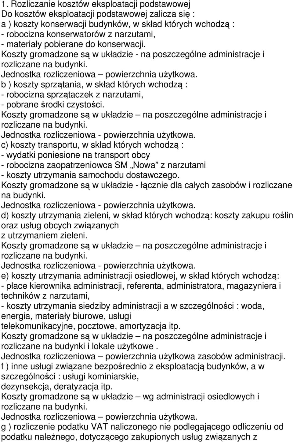 b ) koszty sprzątania, w skład których wchodzą : - robocizna sprzątaczek z narzutami, - pobrane środki czystości. Koszty gromadzone są w układzie na poszczególne administracje i rozliczane na budynki.