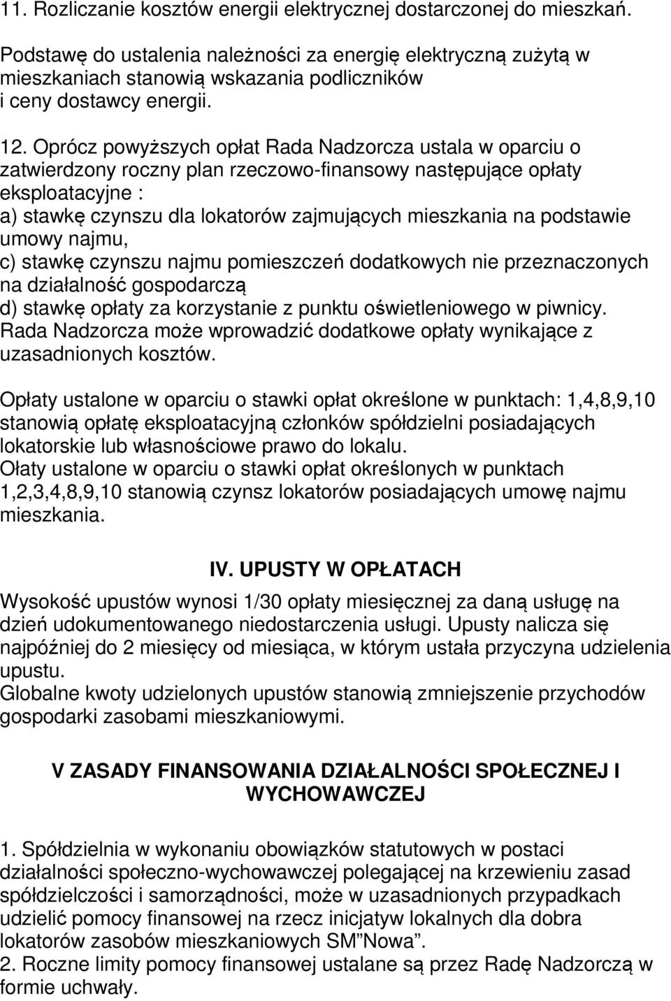 Oprócz powyższych opłat Rada Nadzorcza ustala w oparciu o zatwierdzony roczny plan rzeczowo-finansowy następujące opłaty eksploatacyjne : a) stawkę czynszu dla lokatorów zajmujących mieszkania na