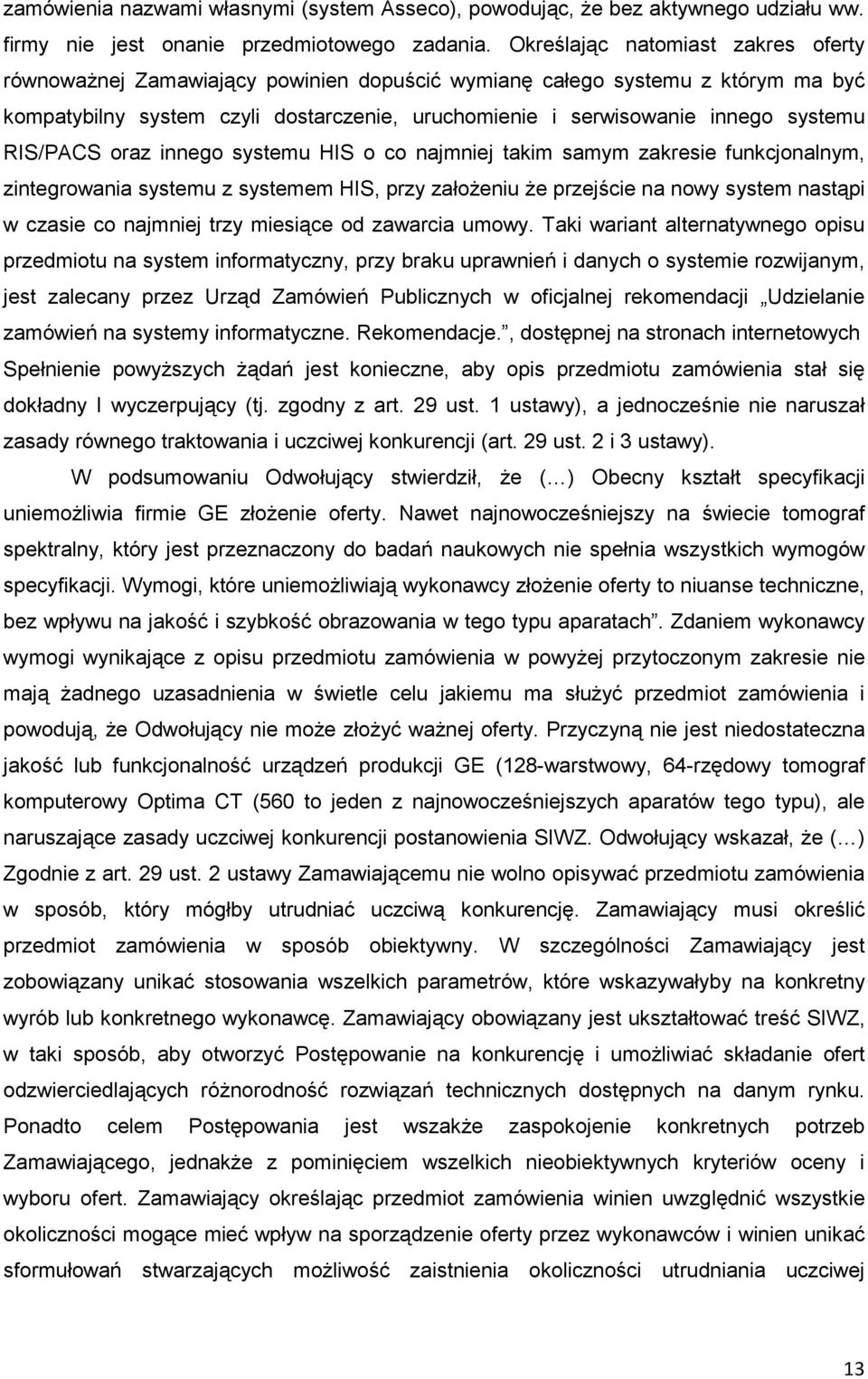 RIS/PACS oraz innego systemu HIS o co najmniej takim samym zakresie funkcjonalnym, zintegrowania systemu z systemem HIS, przy załoŝeniu Ŝe przejście na nowy system nastąpi w czasie co najmniej trzy