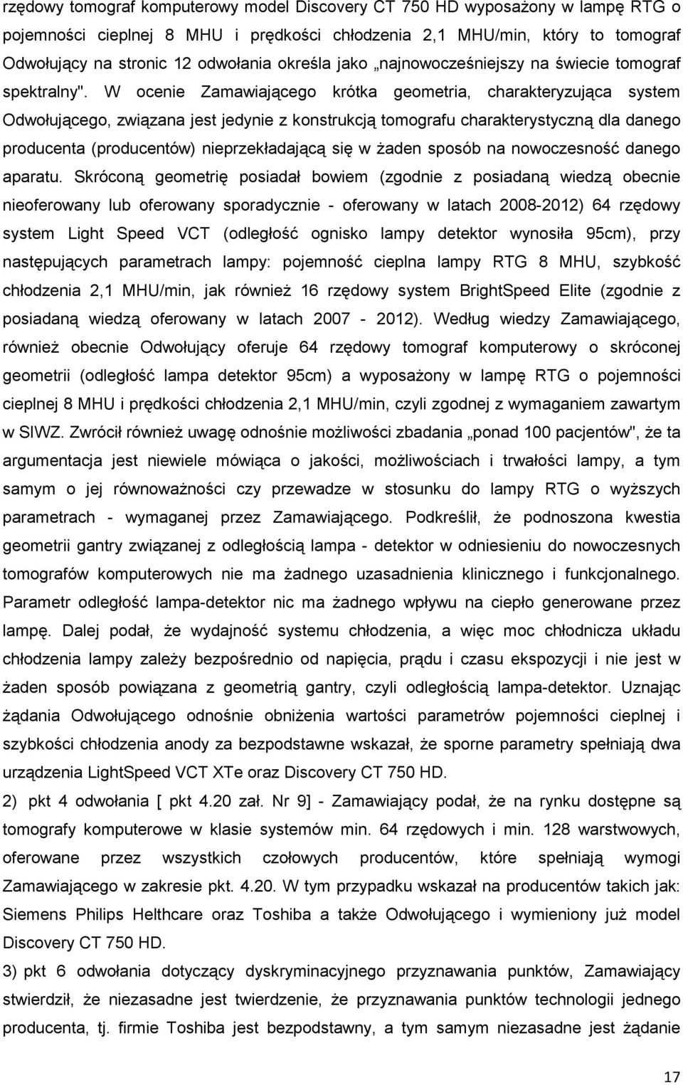 W ocenie Zamawiającego krótka geometria, charakteryzująca system Odwołującego, związana jest jedynie z konstrukcją tomografu charakterystyczną dla danego producenta (producentów) nieprzekładającą się