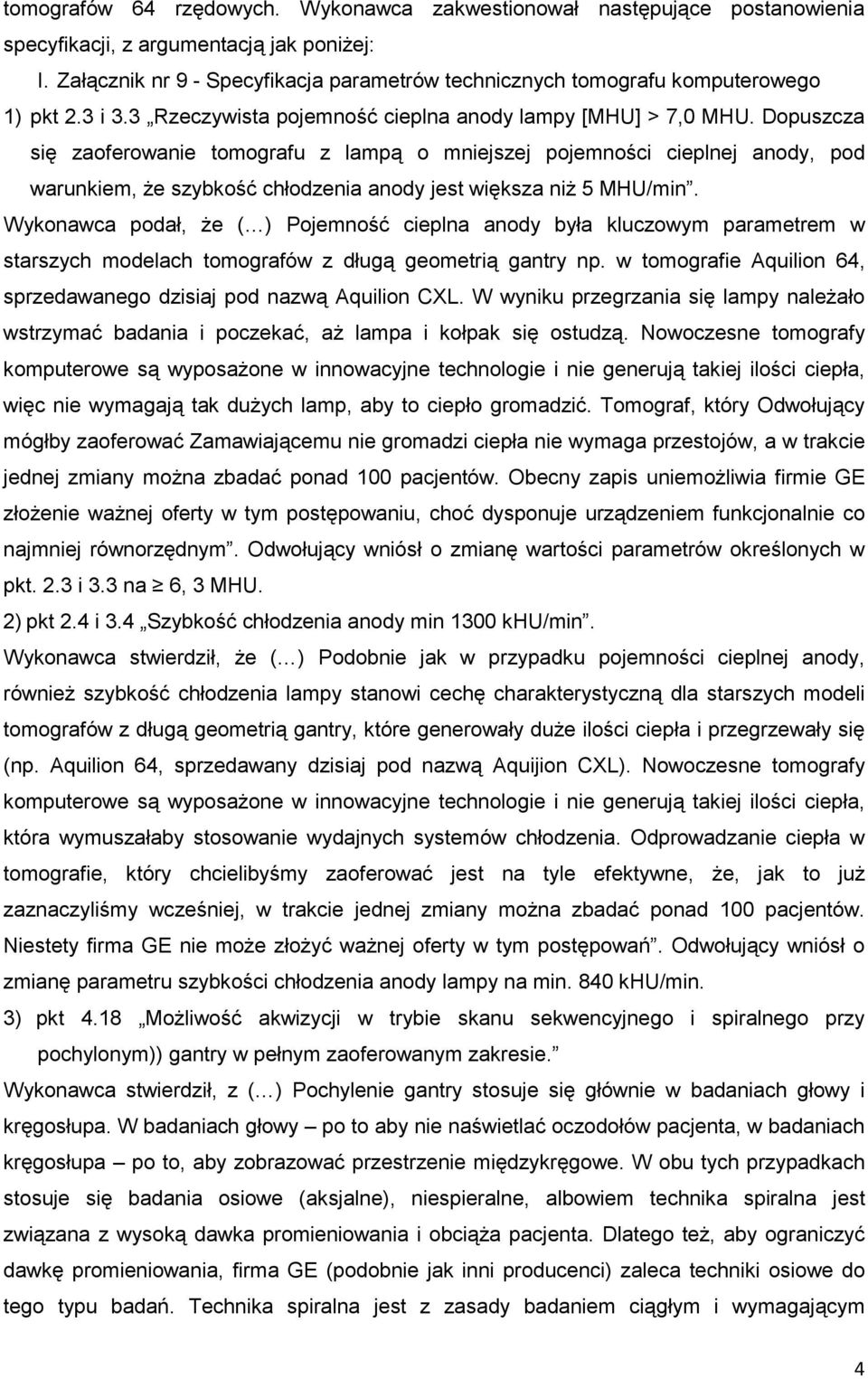 Dopuszcza się zaoferowanie tomografu z lampą o mniejszej pojemności cieplnej anody, pod warunkiem, Ŝe szybkość chłodzenia anody jest większa niŝ 5 MHU/min.