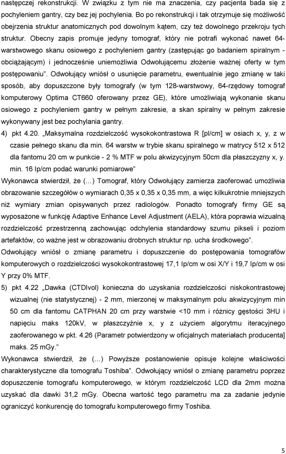 Obecny zapis promuje jedyny tomograf, który nie potrafi wykonać nawet 64- warstwowego skanu osiowego z pochyleniem gantry (zastępując go badaniem spiralnym - obciąŝającym) i jednocześnie uniemoŝliwia